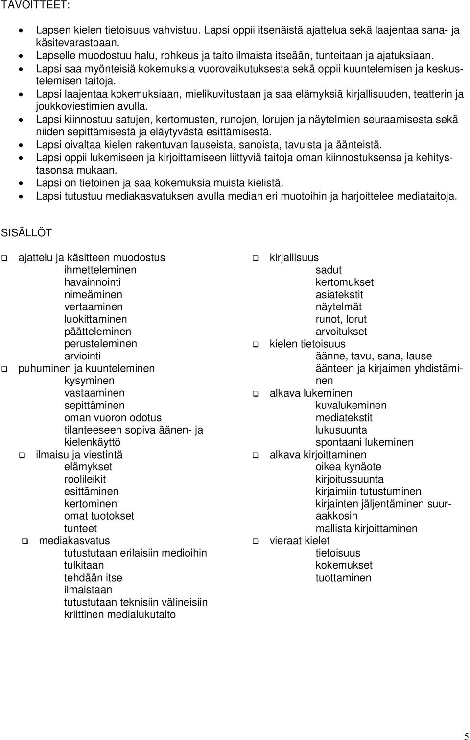 Lapsi laajentaa kokemuksiaan, mielikuvitustaan ja saa elämyksiä kirjallisuuden, teatterin ja joukkoviestimien avulla.