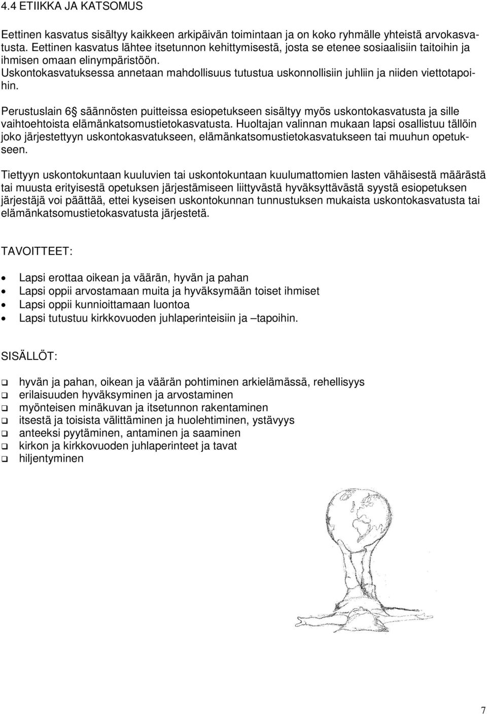Uskontokasvatuksessa annetaan mahdollisuus tutustua uskonnollisiin juhliin ja niiden viettotapoihin.