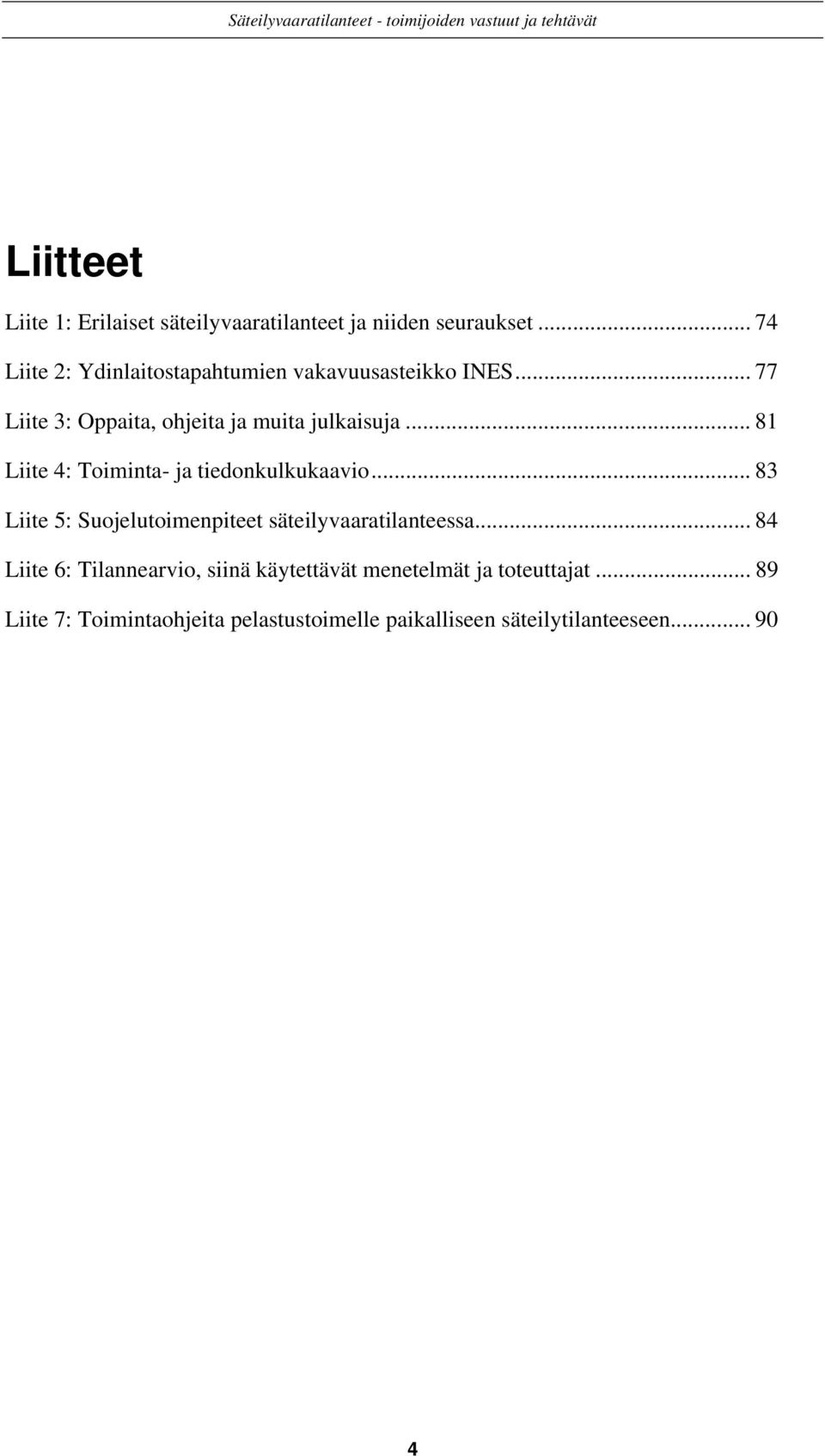 .. 81 Liite 4: Toiminta- ja tiedonkulkukaavio... 83 Liite 5: Suojelutoimenpiteet säteilyvaaratilanteessa.