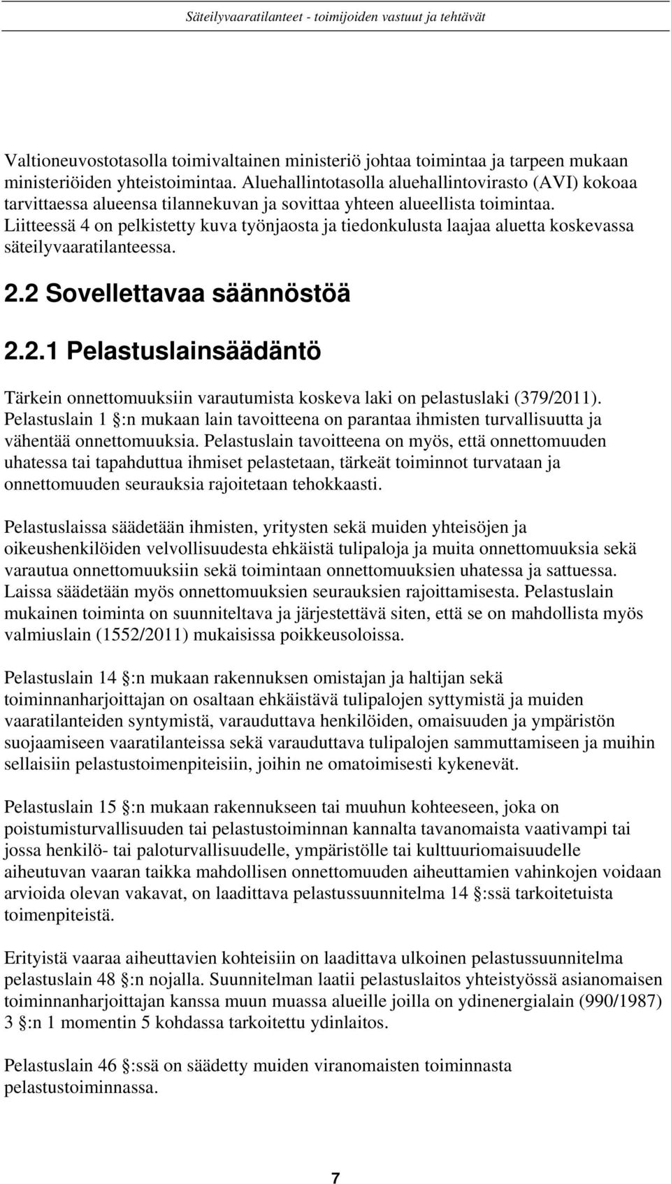 Liitteessä 4 on pelkistetty kuva työnjaosta ja tiedonkulusta laajaa aluetta koskevassa säteilyvaaratilanteessa. 2.