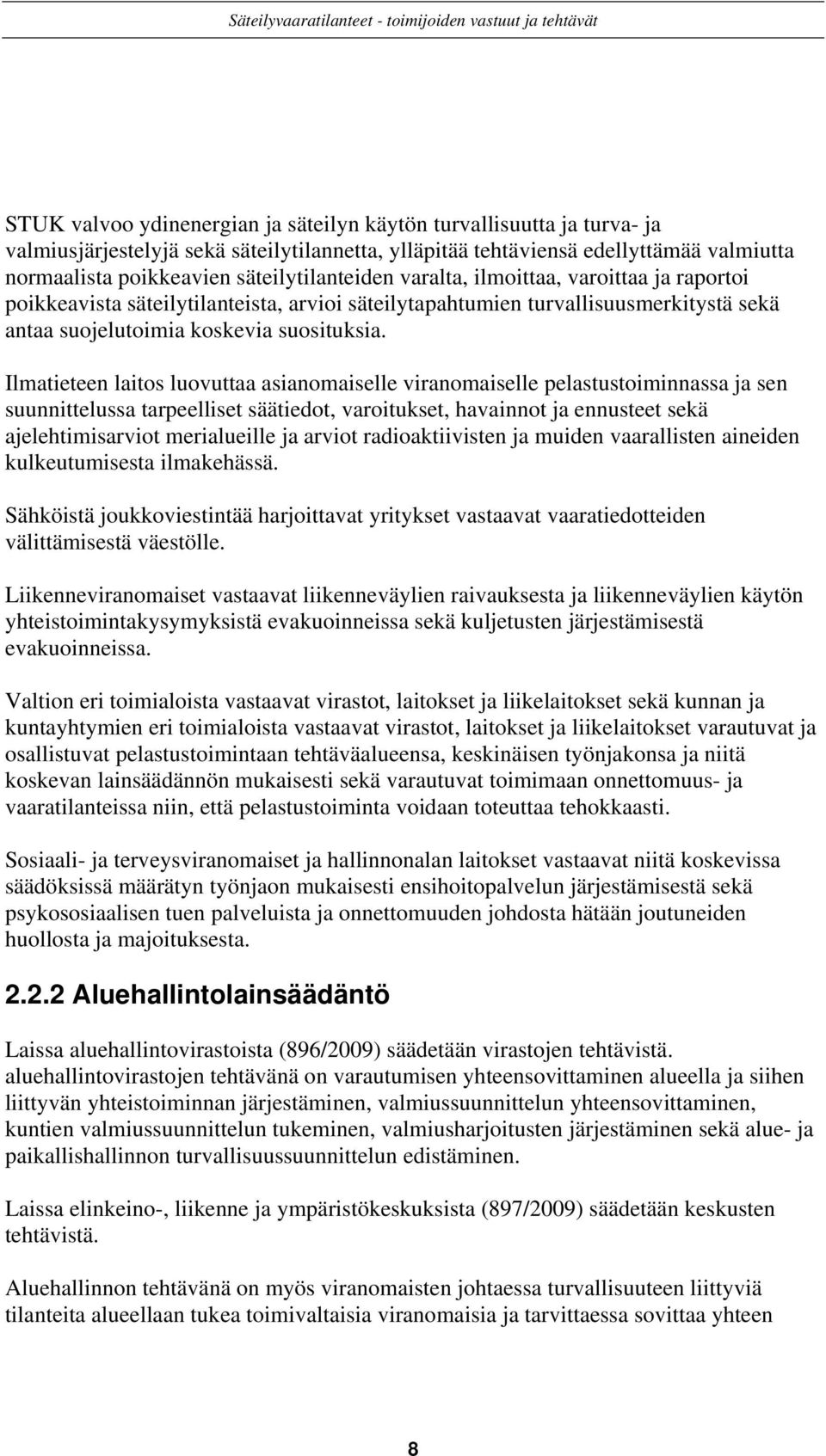 Ilmatieteen laitos luovuttaa asianomaiselle viranomaiselle pelastustoiminnassa ja sen suunnittelussa tarpeelliset säätiedot, varoitukset, havainnot ja ennusteet sekä ajelehtimisarviot merialueille ja