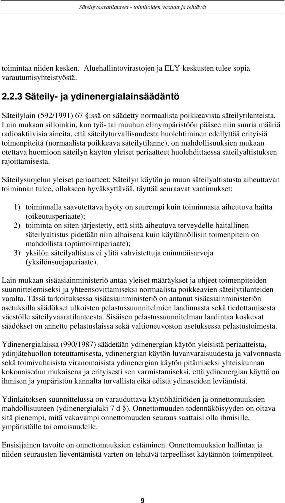 Lain mukaan silloinkin, kun työ- tai muuhun elinympäristöön pääsee niin suuria määriä radioaktiivisia aineita, että säteilyturvallisuudesta huolehtiminen edellyttää erityisiä toimenpiteitä