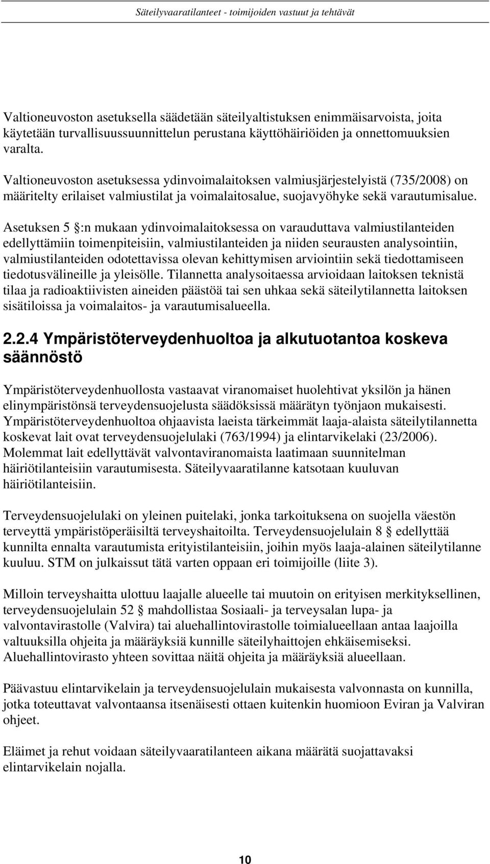 Asetuksen 5 :n mukaan ydinvoimalaitoksessa on varauduttava valmiustilanteiden edellyttämiin toimenpiteisiin, valmiustilanteiden ja niiden seurausten analysointiin, valmiustilanteiden odotettavissa