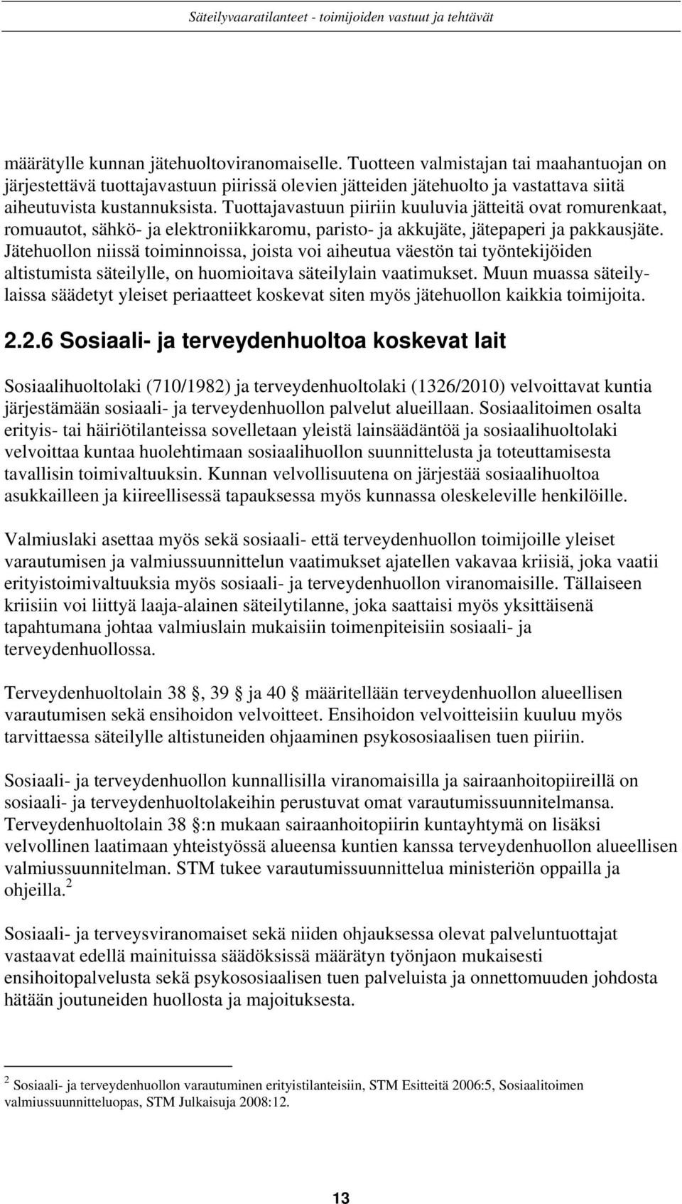 Tuottajavastuun piiriin kuuluvia jätteitä ovat romurenkaat, romuautot, sähkö- ja elektroniikkaromu, paristo- ja akkujäte, jätepaperi ja pakkausjäte.