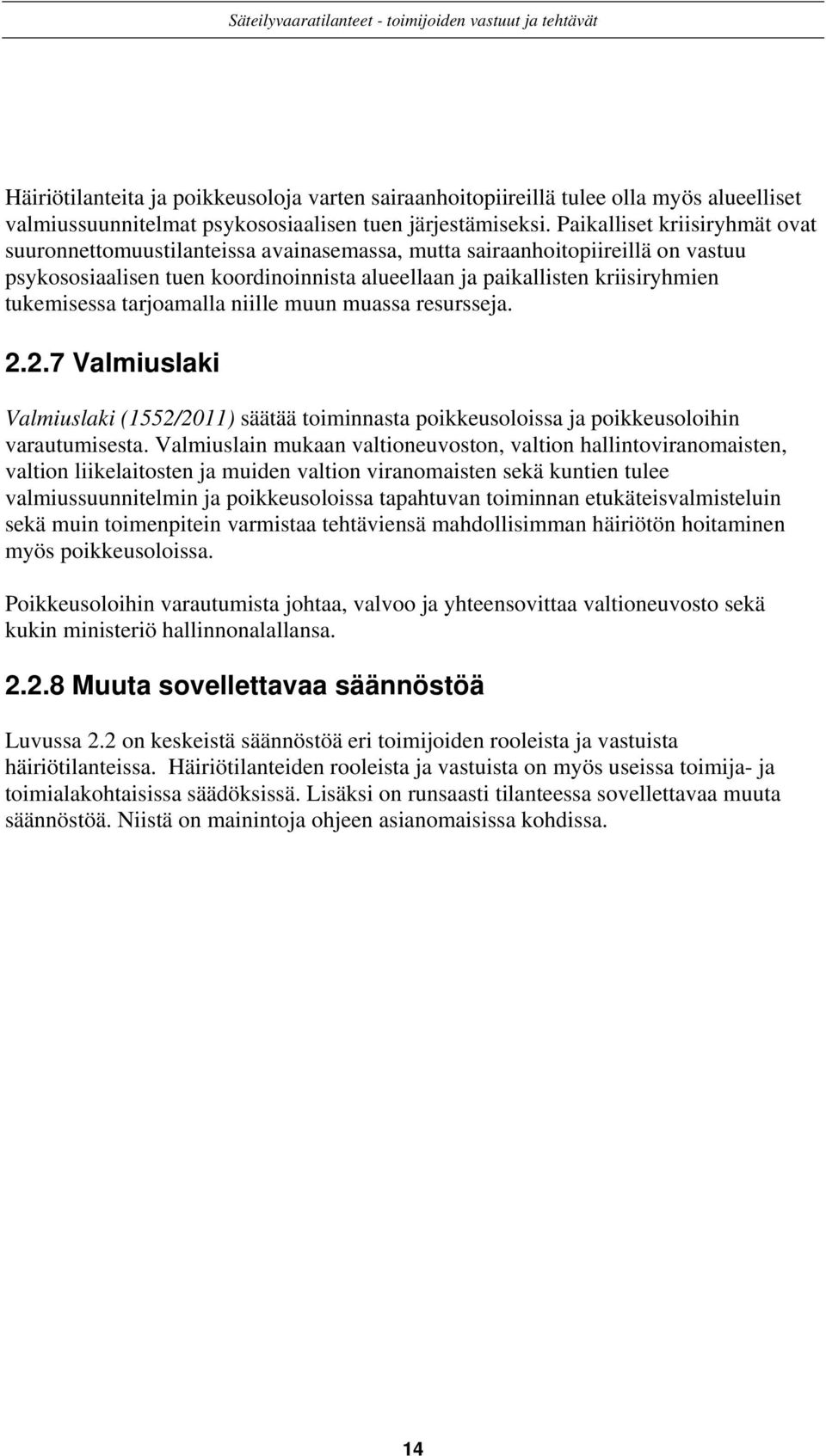 tukemisessa tarjoamalla niille muun muassa resursseja. 2.2.7 Valmiuslaki Valmiuslaki (1552/2011) säätää toiminnasta poikkeusoloissa ja poikkeusoloihin varautumisesta.