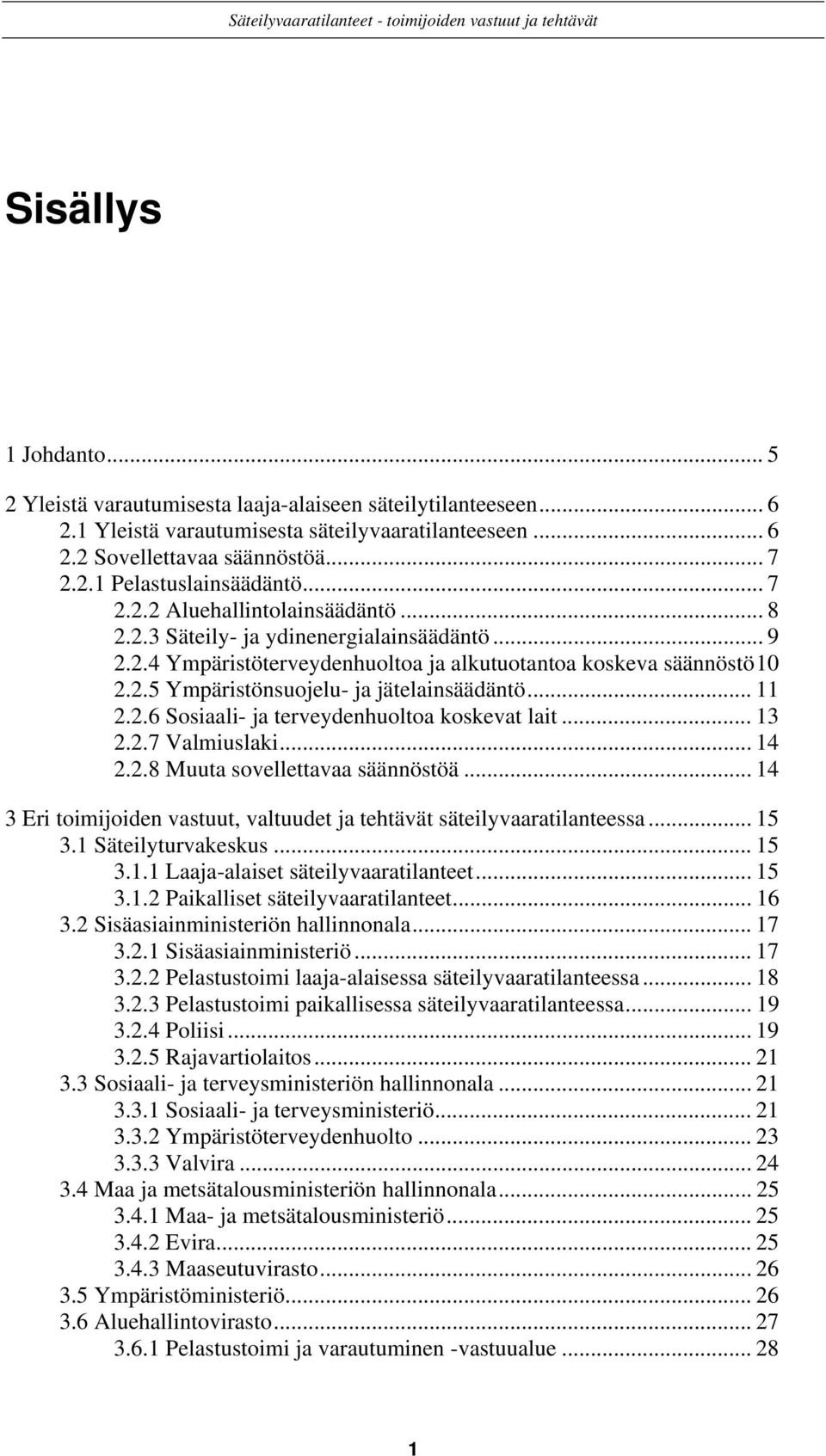 .. 11 2.2.6 Sosiaali- ja terveydenhuoltoa koskevat lait... 13 2.2.7 Valmiuslaki... 14 2.2.8 Muuta sovellettavaa säännöstöä... 14 3 Eri toimijoiden vastuut, valtuudet ja tehtävät säteilyvaaratilanteessa.