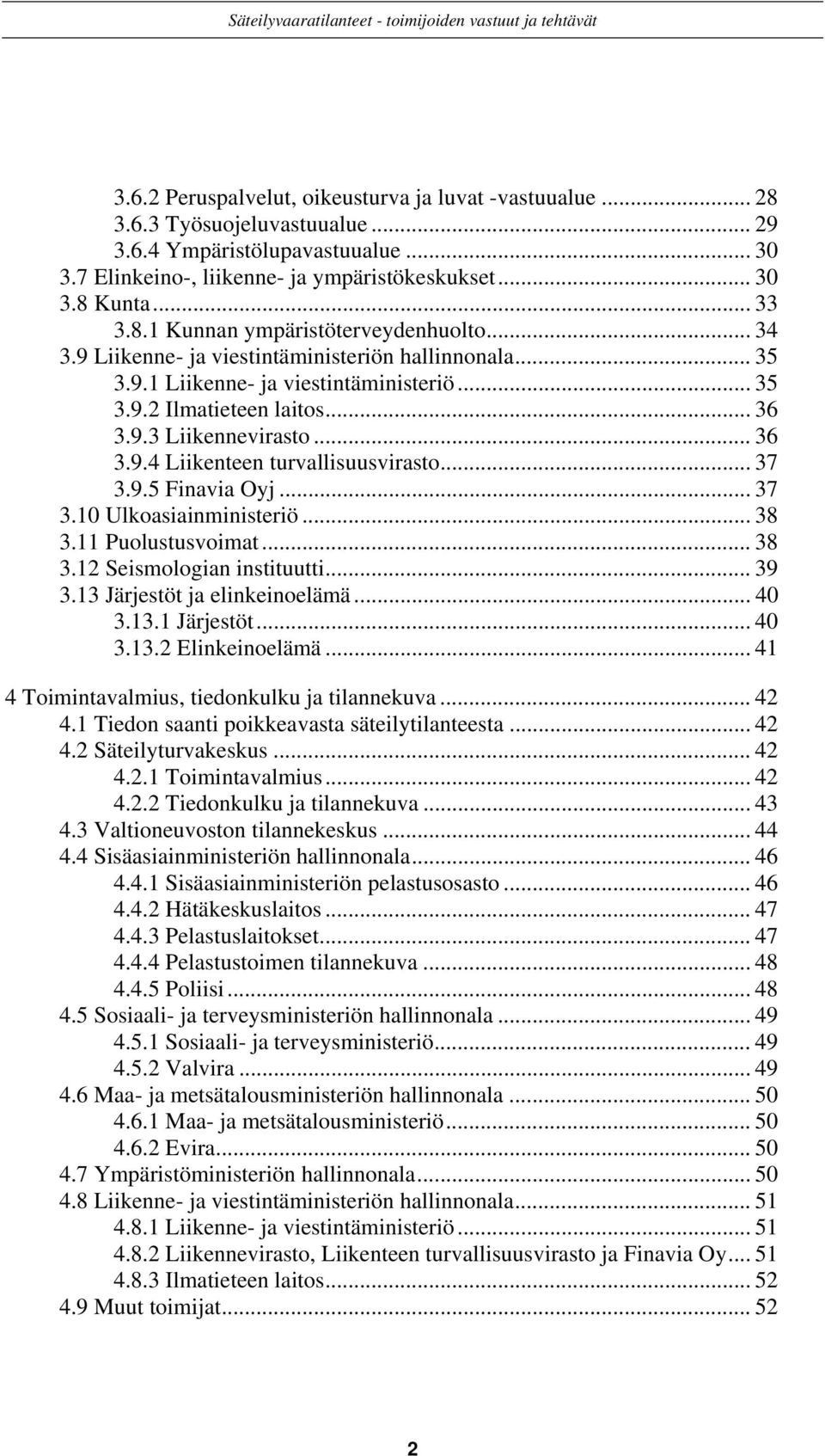 .. 36 3.9.4 Liikenteen turvallisuusvirasto... 37 3.9.5 Finavia Oyj... 37 3.10 Ulkoasiainministeriö... 38 3.11 Puolustusvoimat... 38 3.12 Seismologian instituutti... 39 3.