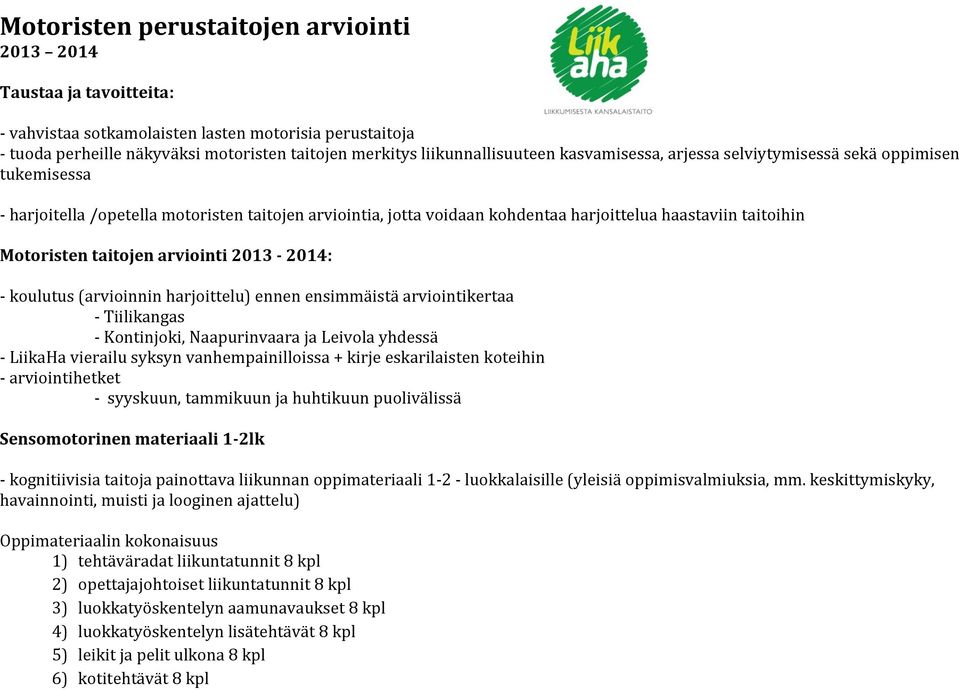 Motoristen taitojen arviointi 2013-2014: - koulutus (arvioinnin harjoittelu) ennen ensimmäistä arviointikertaa - Tiilikangas - Kontinjoki, Naapurinvaara ja Leivola yhdessä - LiikaHa vierailu syksyn