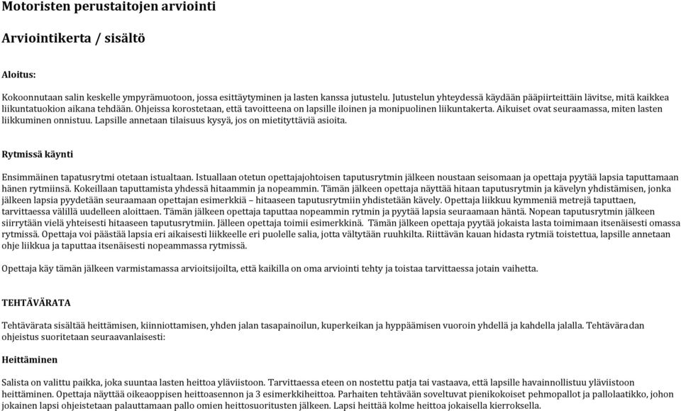 Aikuiset ovat seuraamassa, miten lasten liikkuminen onnistuu. Lapsille annetaan tilaisuus kysyä, jos on mietityttäviä asioita. Rytmissä käynti Ensimmäinen tapatusrytmi otetaan istualtaan.