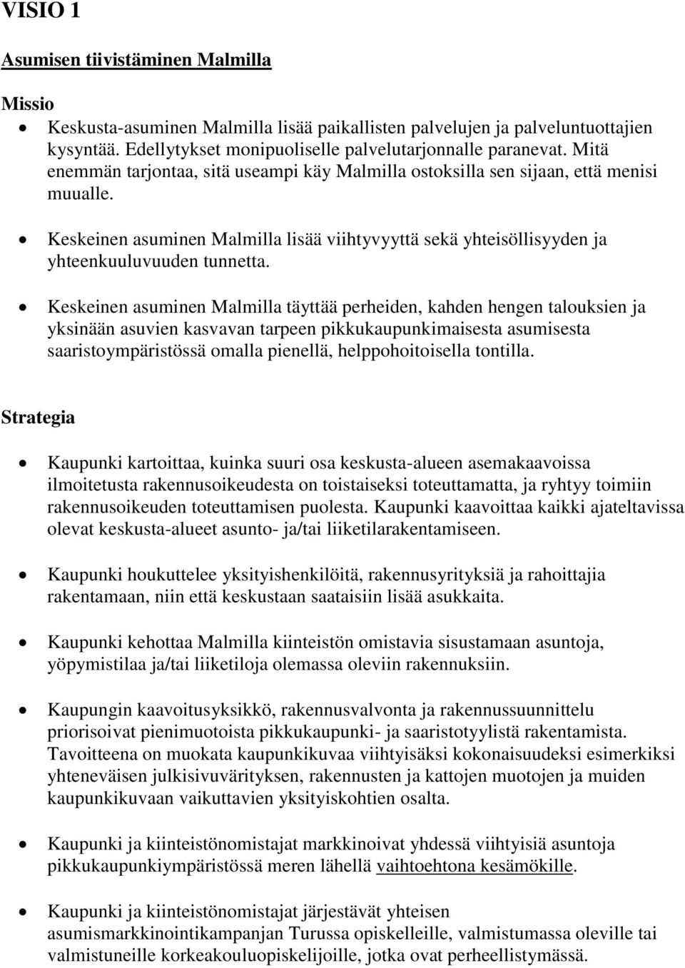 Keskeinen asuminen Malmilla täyttää perheiden, kahden hengen talouksien ja yksinään asuvien kasvavan tarpeen pikkukaupunkimaisesta asumisesta saaristoympäristössä omalla pienellä, helppohoitoisella