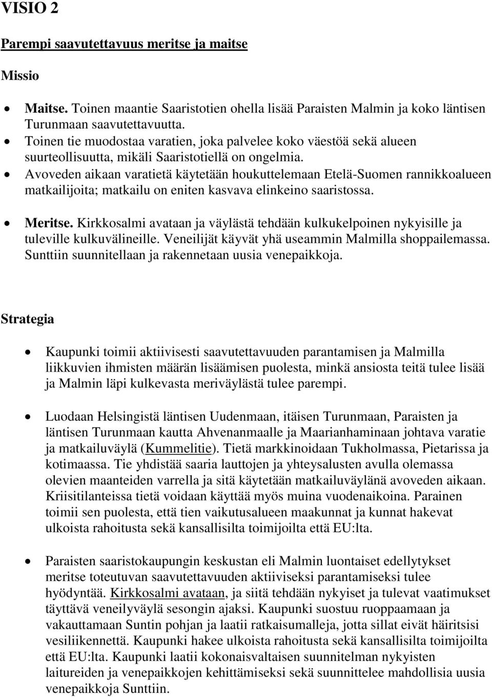 Avoveden aikaan varatietä käytetään houkuttelemaan Etelä-Suomen rannikkoalueen matkailijoita; matkailu on eniten kasvava elinkeino saaristossa. Meritse.