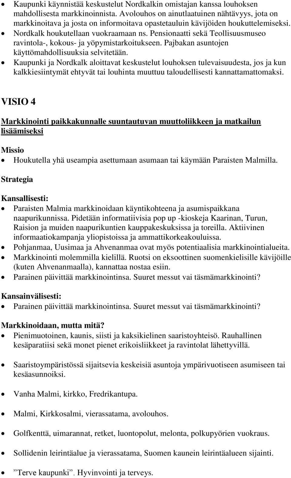 Pensionaatti sekä Teollisuusmuseo ravintola-, kokous- ja yöpymistarkoitukseen. Pajbakan asuntojen käyttömahdollisuuksia selvitetään.