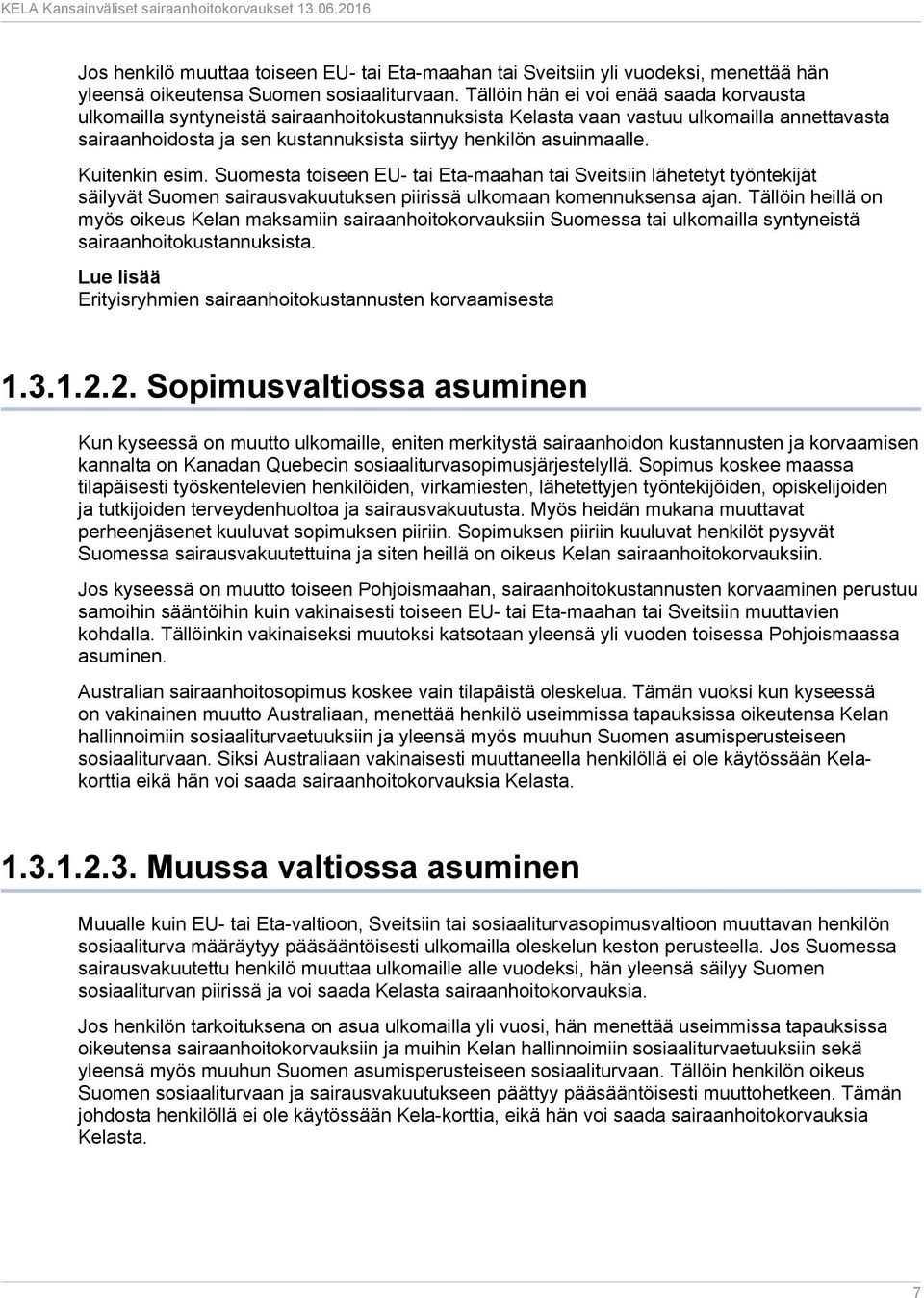 asuinmaalle. Kuitenkin esim. Suomesta toiseen EU- tai Eta-maahan tai Sveitsiin lähetetyt työntekijät säilyvät Suomen sairausvakuutuksen piirissä ulkomaan komennuksensa ajan.