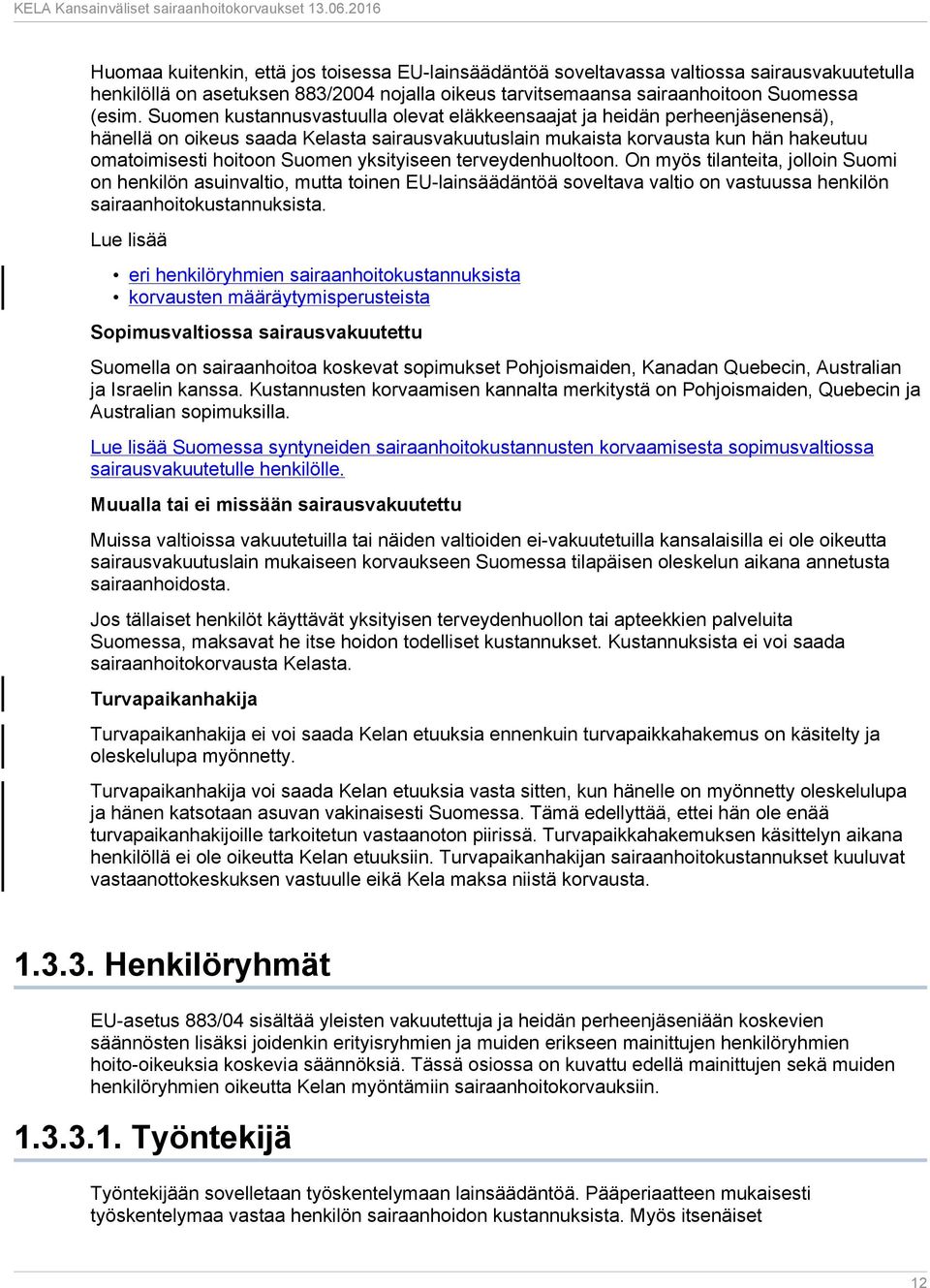 yksityiseen terveydenhuoltoon. On myös tilanteita, jolloin Suomi on henkilön asuinvaltio, mutta toinen EU-lainsäädäntöä soveltava valtio on vastuussa henkilön sairaanhoitokustannuksista.