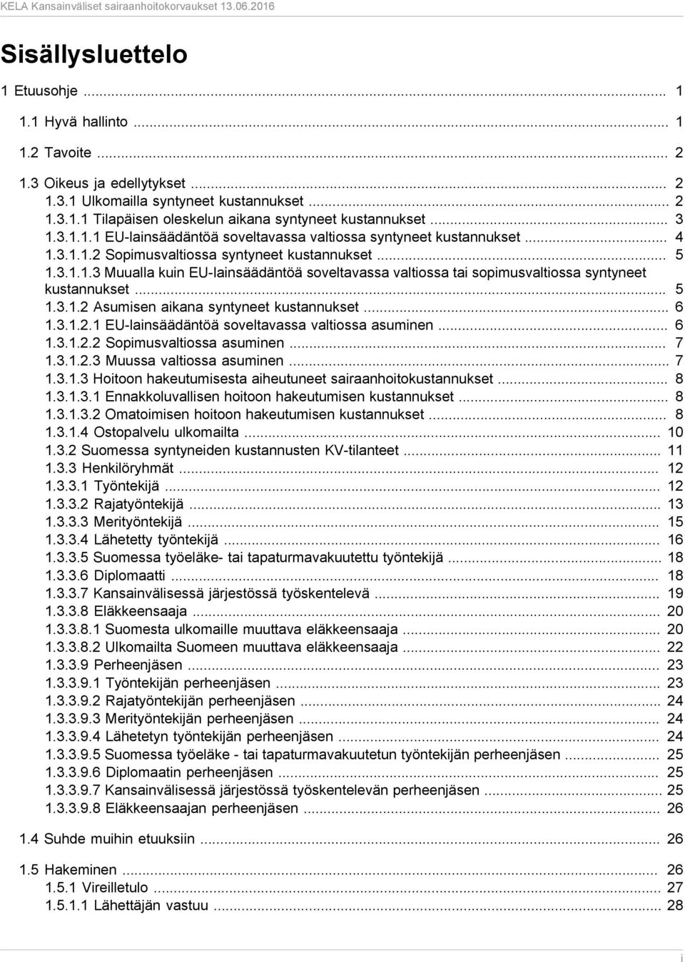 .. 5 1.3.1.2 Asumisen aikana syntyneet kustannukset... 6 1.3.1.2.1 EU-lainsäädäntöä soveltavassa valtiossa asuminen... 6 1.3.1.2.2 Sopimusvaltiossa asuminen... 7 1.3.1.2.3 Muussa valtiossa asuminen.