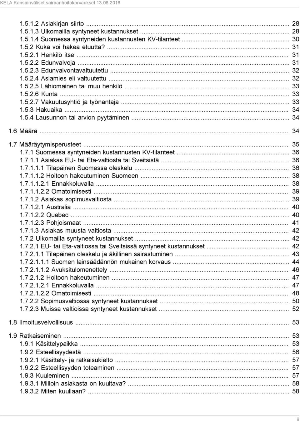 .. 33 1.5.3 Hakuaika... 34 1.5.4 Lausunnon tai arvion pyytäminen... 34 1.6 Määrä... 34 1.7 Määräytymisperusteet... 35 1.7.1 Suomessa syntyneiden kustannusten KV-tilanteet... 36 1.7.1.1 Asiakas EU- tai Eta-valtiosta tai Sveitsistä.