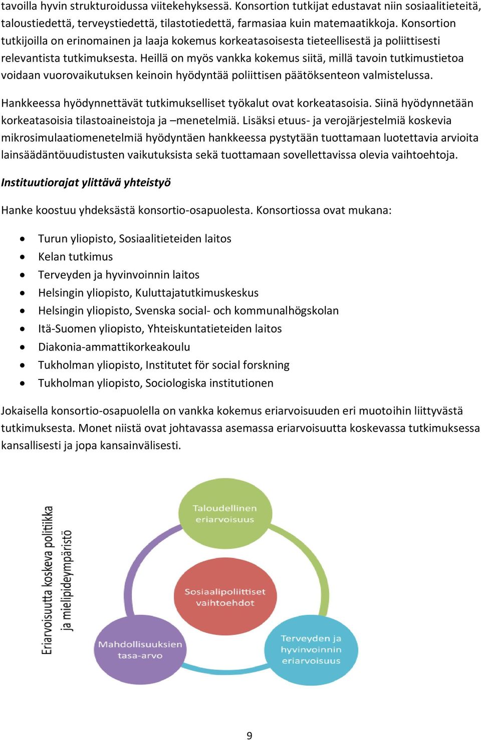 Heillä on myös vankka kokemus siitä, millä tavoin tutkimustietoa voidaan vuorovaikutuksen keinoin hyödyntää poliittisen päätöksenteon valmistelussa.