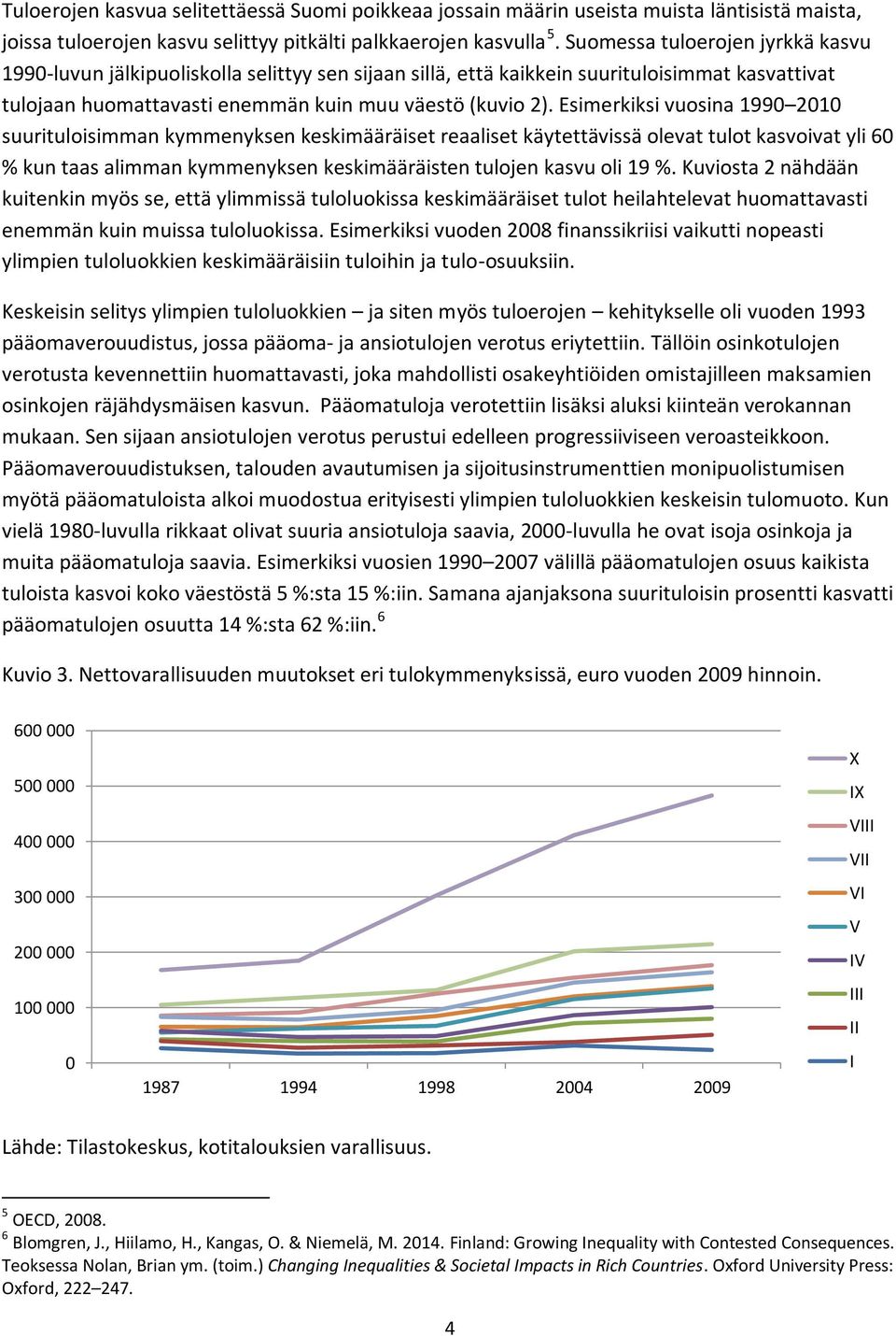 Esimerkiksi vuosina 1990 2010 suurituloisimman kymmenyksen keskimääräiset reaaliset käytettävissä olevat tulot kasvoivat yli 60 % kun taas alimman kymmenyksen keskimääräisten tulojen kasvu oli 19 %.