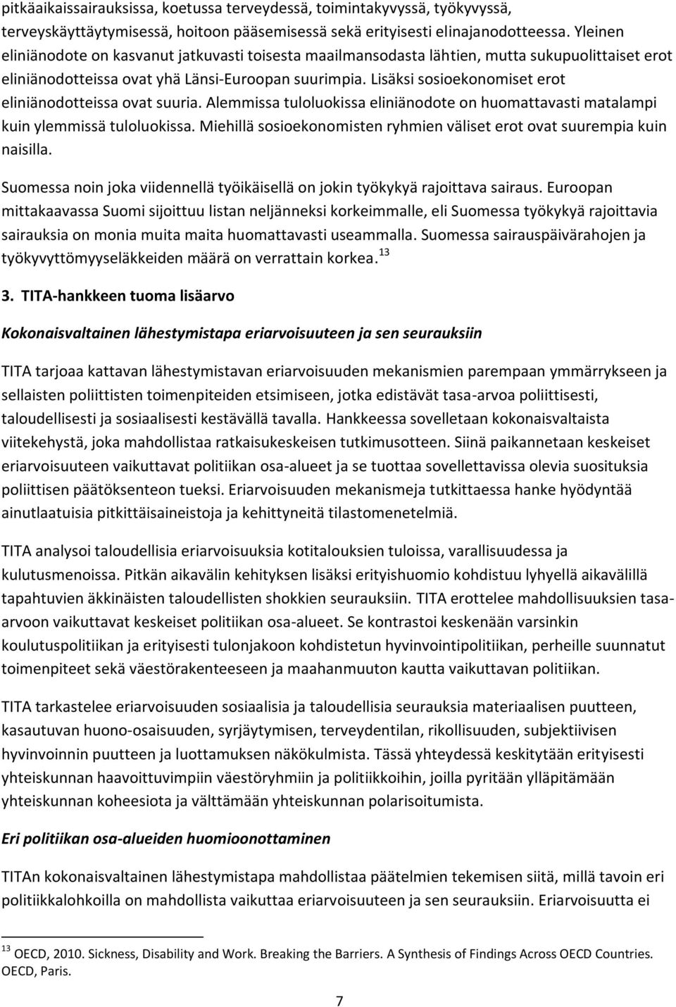 Lisäksi sosioekonomiset erot eliniänodotteissa ovat suuria. Alemmissa tuloluokissa eliniänodote on huomattavasti matalampi kuin ylemmissä tuloluokissa.