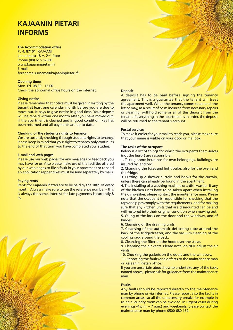 Giving notice Please remember that notice must be given in writing by the tenant at least one calendar month before you are due to move out. It pays to give notice in good time.