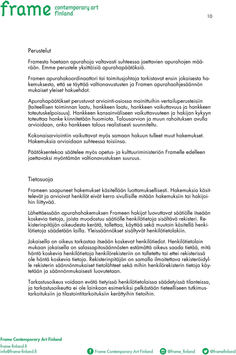 Apurahapäätökset perustuvat arviointi-osiossa mainittuihin vertailuperusteisiin (taiteellisen toiminnan laatu, hankkeen laatu, hankkeen vaikuttavuus ja hankkeen toteutuskelpoisuus).