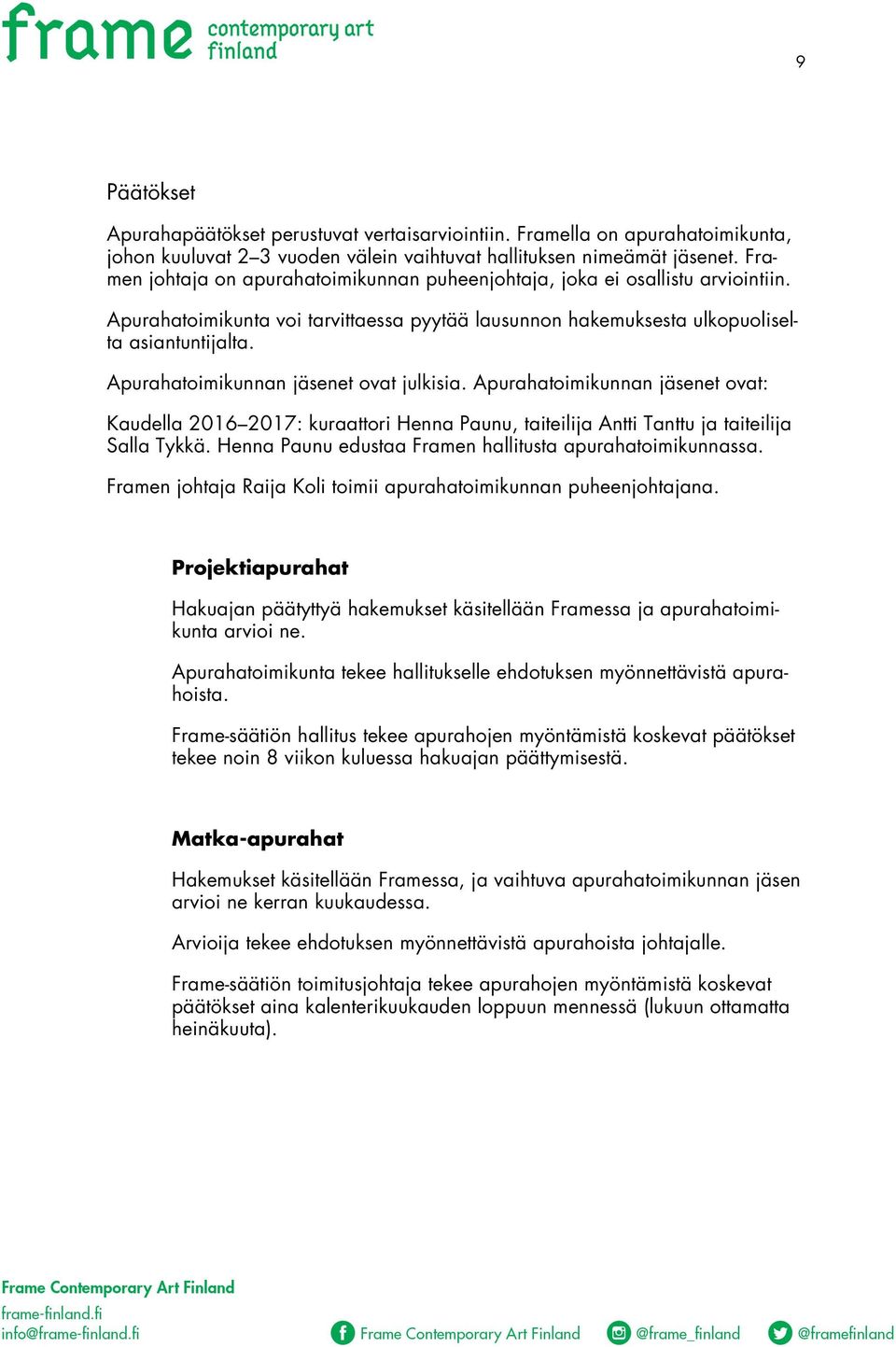 Apurahatoimikunnan jäsenet ovat julkisia. Apurahatoimikunnan jäsenet ovat: Kaudella 2016 2017: kuraattori Henna Paunu, taiteilija Antti Tanttu ja taiteilija Salla Tykkä.