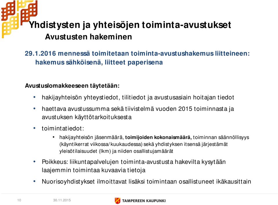 avustusasiain hoitajan tiedot haettava avustussumma sekä tiivistelmä vuoden 2015 toiminnasta ja avustuksen käyttötarkoituksesta toimintatiedot: hakijayhteisön jäsenmäärä, toimijoiden