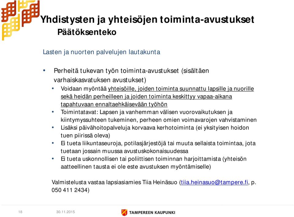 kiintymyssuhteen tukeminen, perheen omien voimavarojen vahvistaminen Lisäksi päivähoitopalveluja korvaava kerhotoiminta (ei yksityisen hoidon tuen piirissä oleva) Ei tueta liikuntaseuroja,
