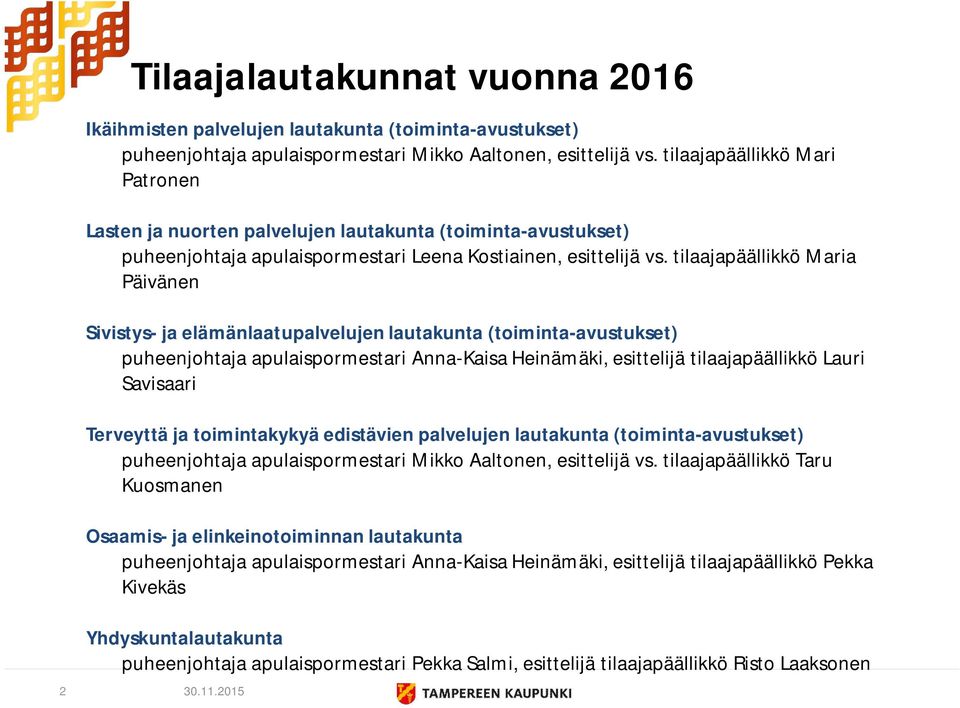 tilaajapäällikkö Maria Päivänen Sivistys- ja elämänlaatupalvelujen lautakunta (toiminta-avustukset) puheenjohtaja apulaispormestari Anna-Kaisa Heinämäki, esittelijä tilaajapäällikkö Lauri Savisaari