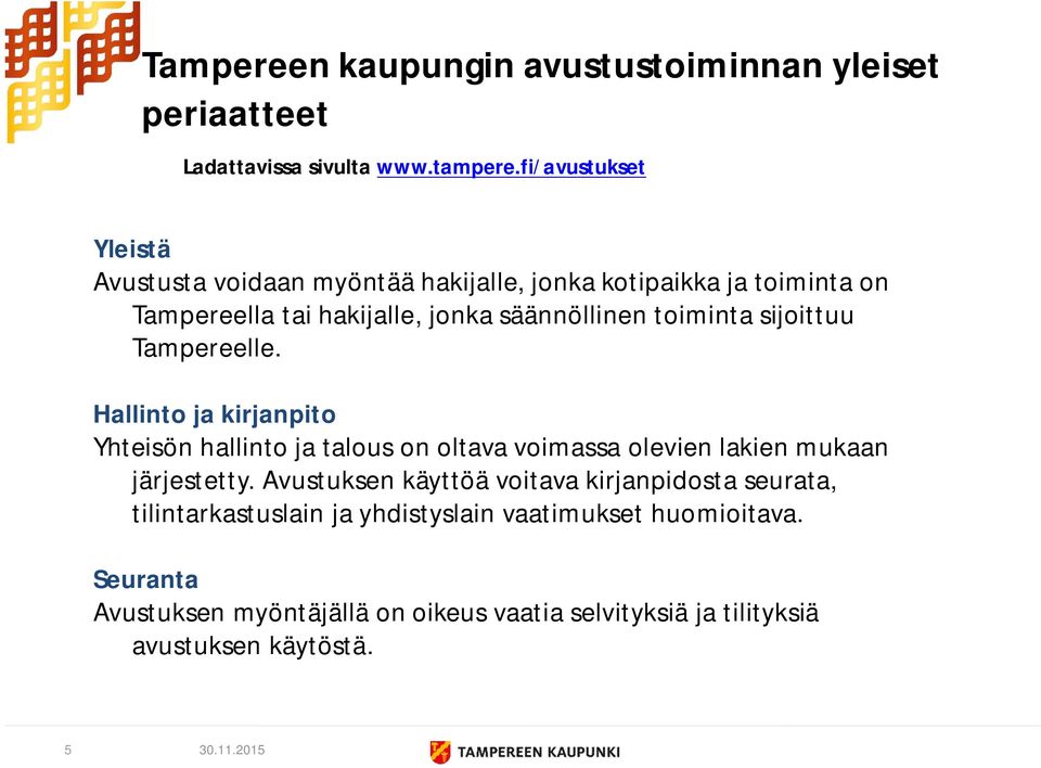 toiminta sijoittuu Tampereelle. Hallinto ja kirjanpito Yhteisön hallinto ja talous on oltava voimassa olevien lakien mukaan järjestetty.
