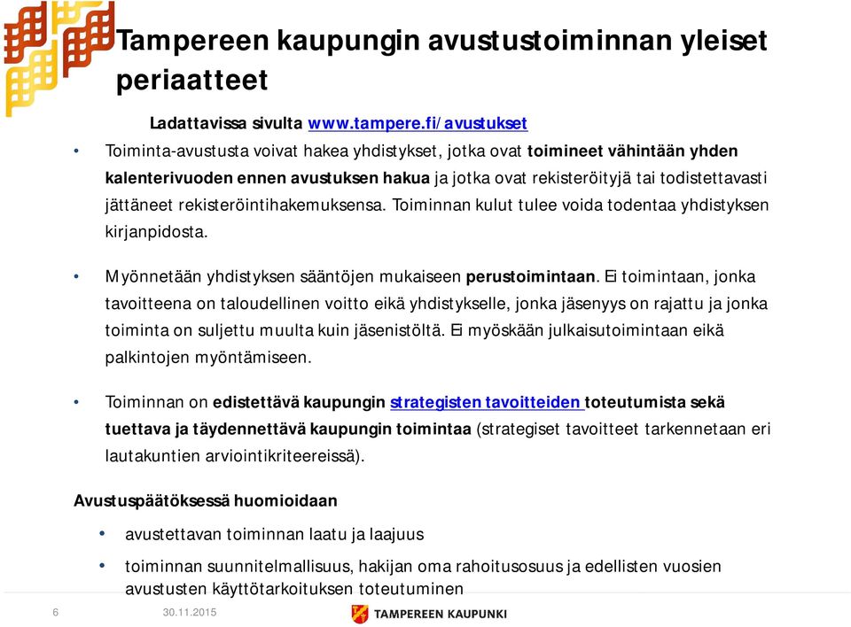 rekisteröintihakemuksensa. Toiminnan kulut tulee voida todentaa yhdistyksen kirjanpidosta. Myönnetään yhdistyksen sääntöjen mukaiseen perustoimintaan.