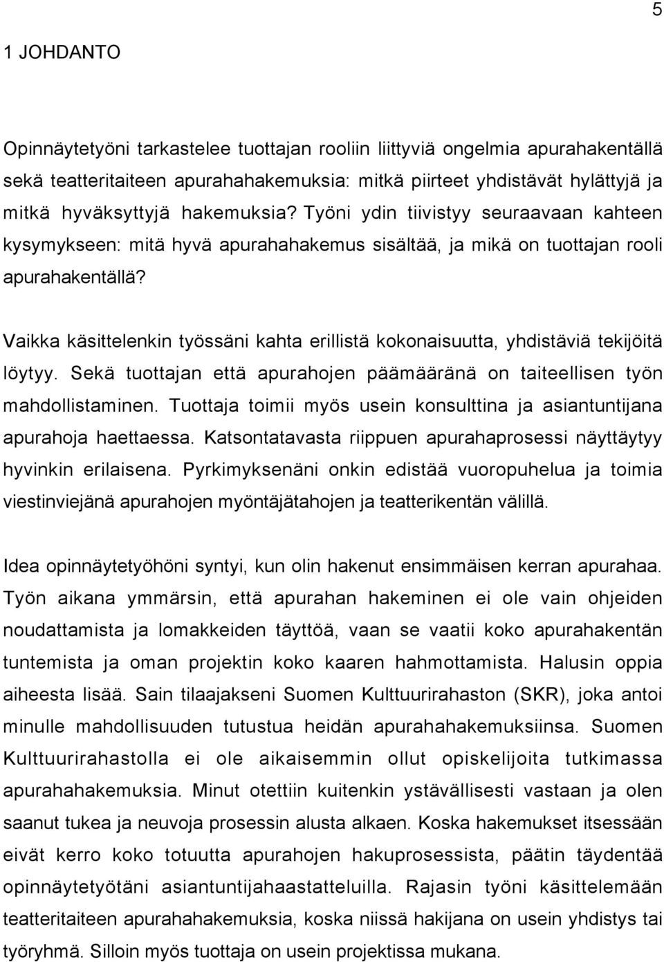 Vaikka käsittelenkin työssäni kahta erillistä kokonaisuutta, yhdistäviä tekijöitä löytyy. Sekä tuottajan että apurahojen päämääränä on taiteellisen työn mahdollistaminen.