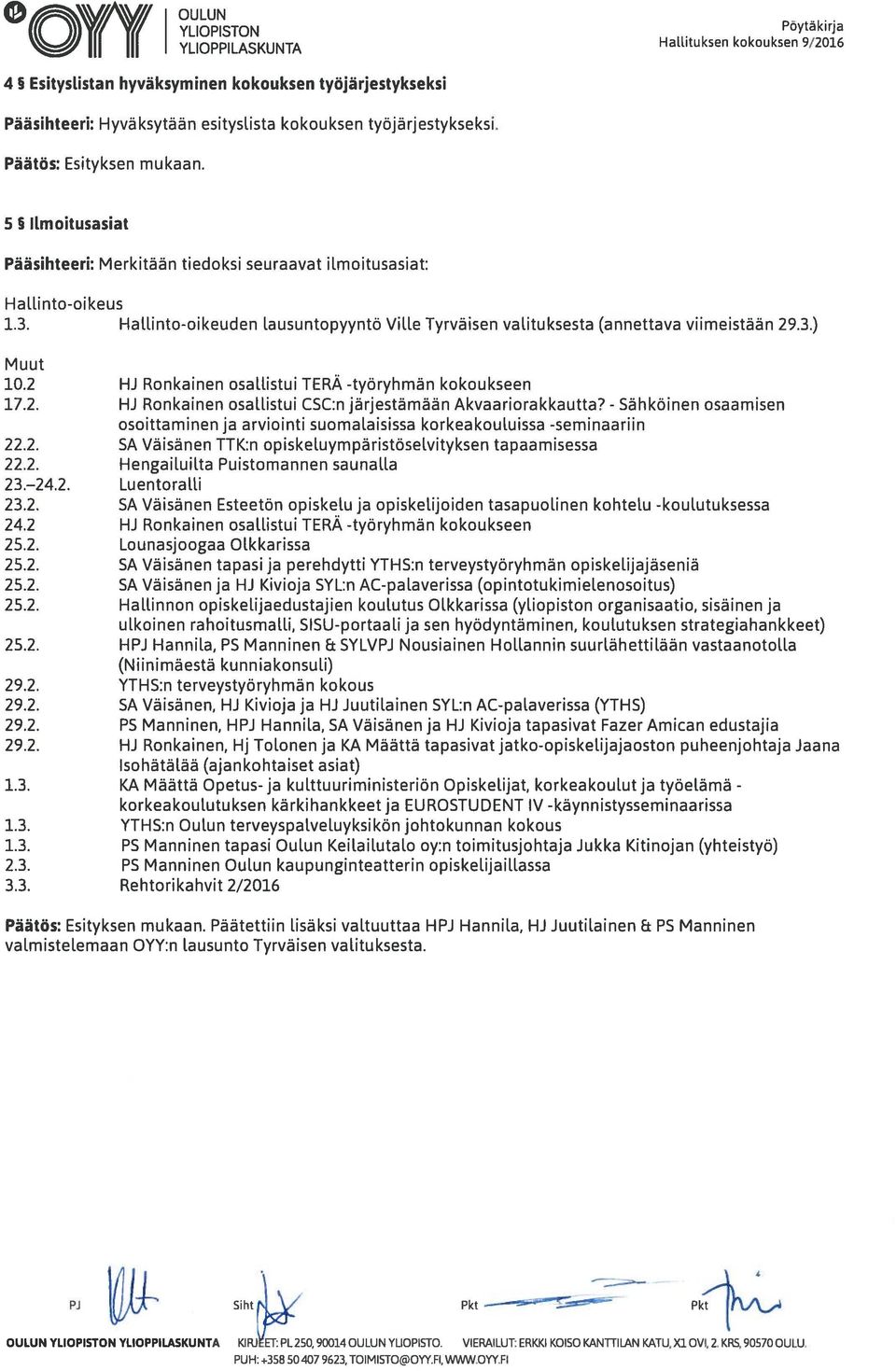 Hallinto-oikeuden lausuntopyyntö Ville Tyrväisen valituksesta (annettava viimeistään 29.3.) Muut 10.2 HJ Ronkainen osallistui TERÄ -työryhmän kokoukseen 17.2. HJ Ronkainen osallistui CSC:n järjestämään Akvaariorakkautta?