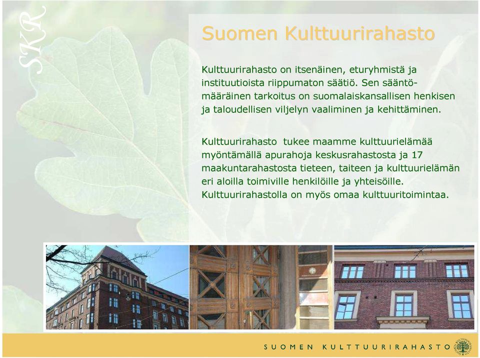 Kulttuurirahasto tukee maamme kulttuurielämää ää myönt ntämällä apurahoja keskusrahastosta ja 17 maakuntarahastosta tieteen,