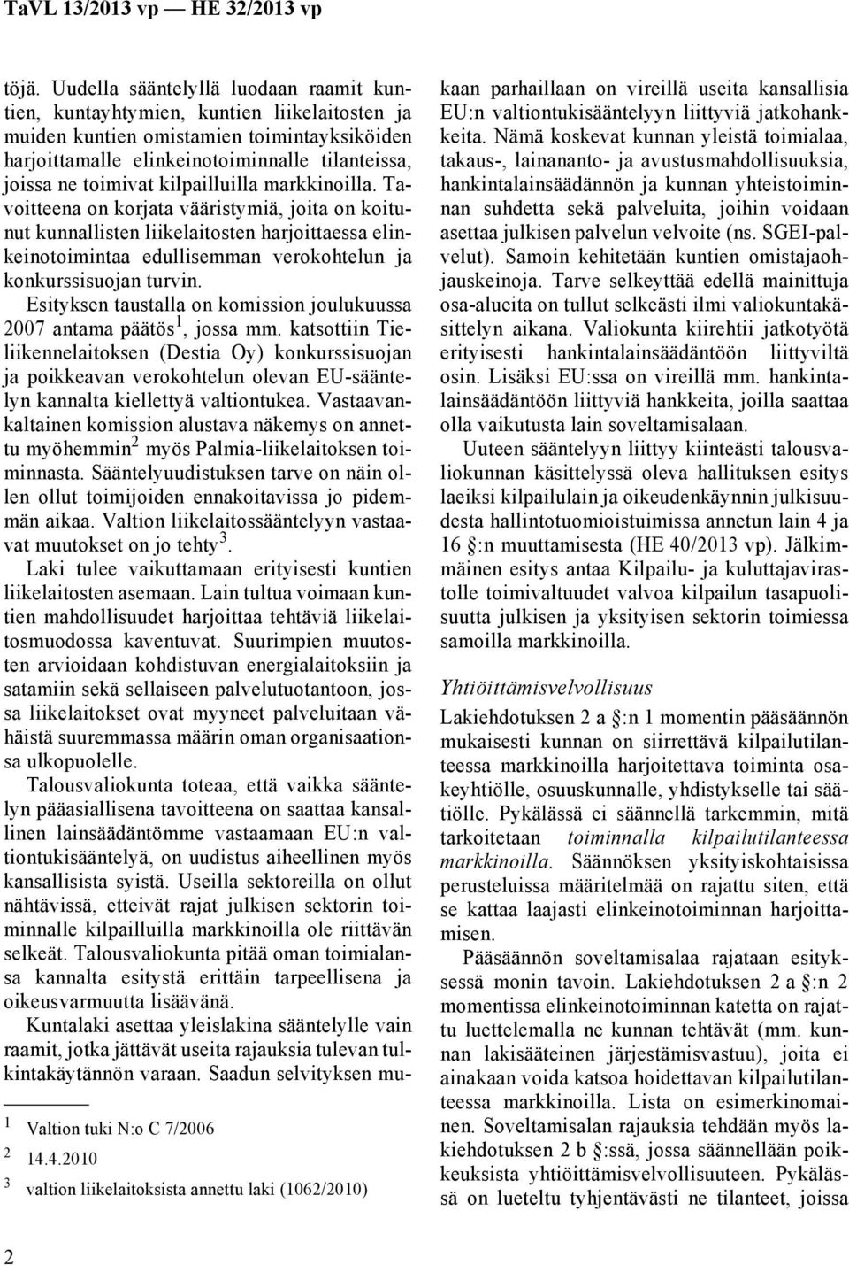 kilpailluilla markkinoilla. Tavoitteena on korjata vääristymiä, joita on koitunut kunnallisten liikelaitosten harjoittaessa elinkeinotoimintaa edullisemman verokohtelun ja konkurssisuojan turvin.