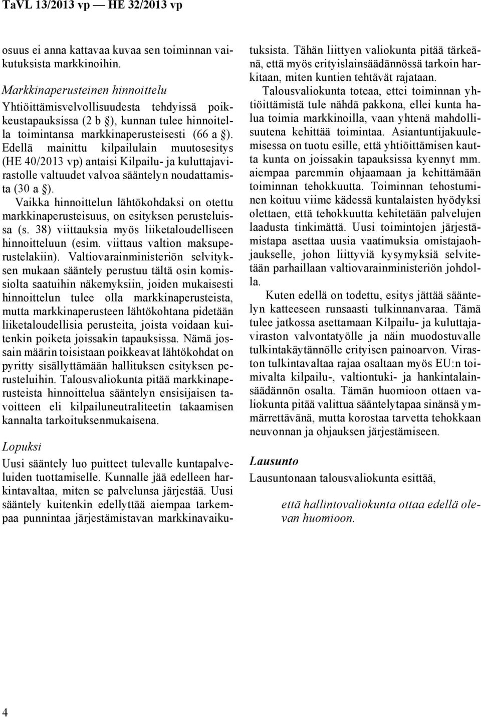 Edellä mainittu kilpailulain muutosesitys (HE 40/2013 vp) antaisi Kilpailu- ja kuluttajavirastolle valtuudet valvoa sääntelyn noudattamista (30 a ).