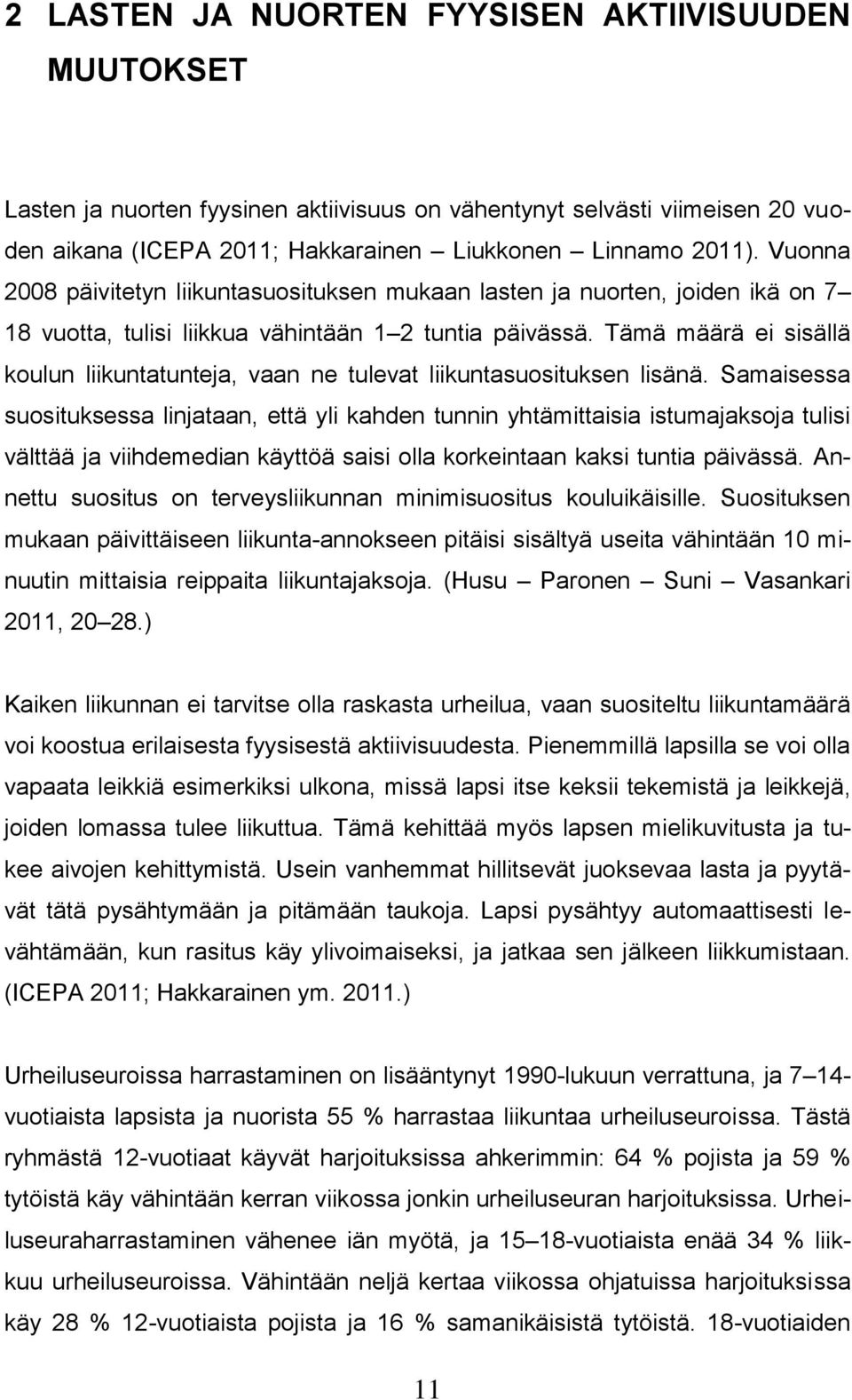 Tämä määrä ei sisällä koulun liikuntatunteja, vaan ne tulevat liikuntasuosituksen lisänä.