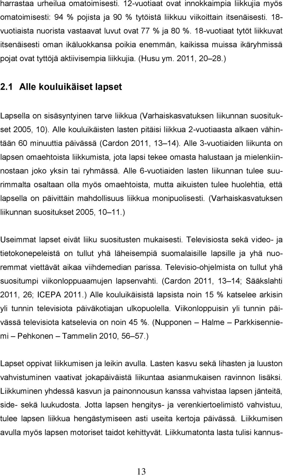 18-vuotiaat tytöt liikkuvat itsenäisesti oman ikäluokkansa poikia enemmän, kaikissa muissa ikäryhmissä pojat ovat tyttöjä aktiivisempia liikkujia. (Husu ym. 2011, 20 28.) 2.