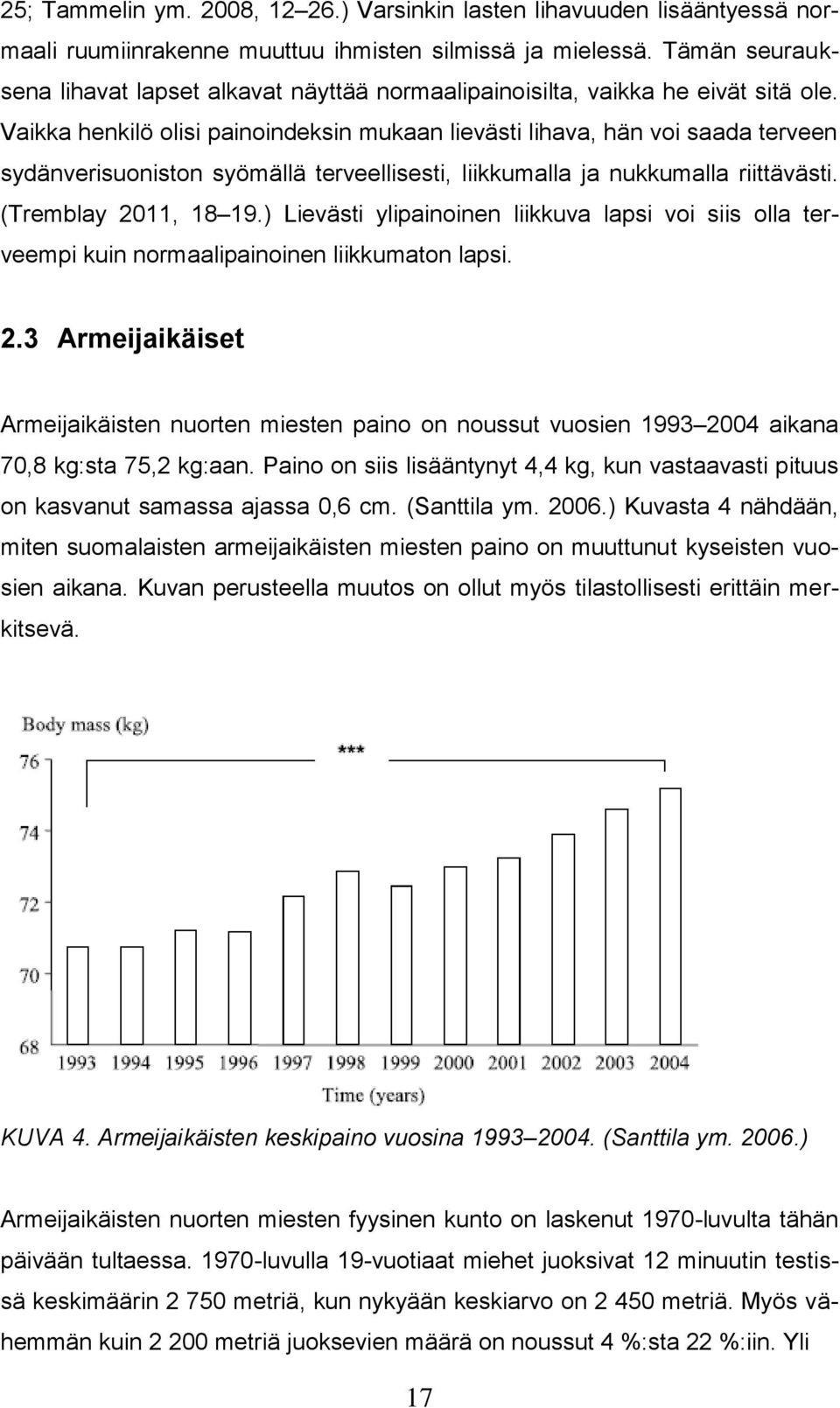 Vaikka henkilö olisi painoindeksin mukaan lievästi lihava, hän voi saada terveen sydänverisuoniston syömällä terveellisesti, liikkumalla ja nukkumalla riittävästi. (Tremblay 2011, 18 19.