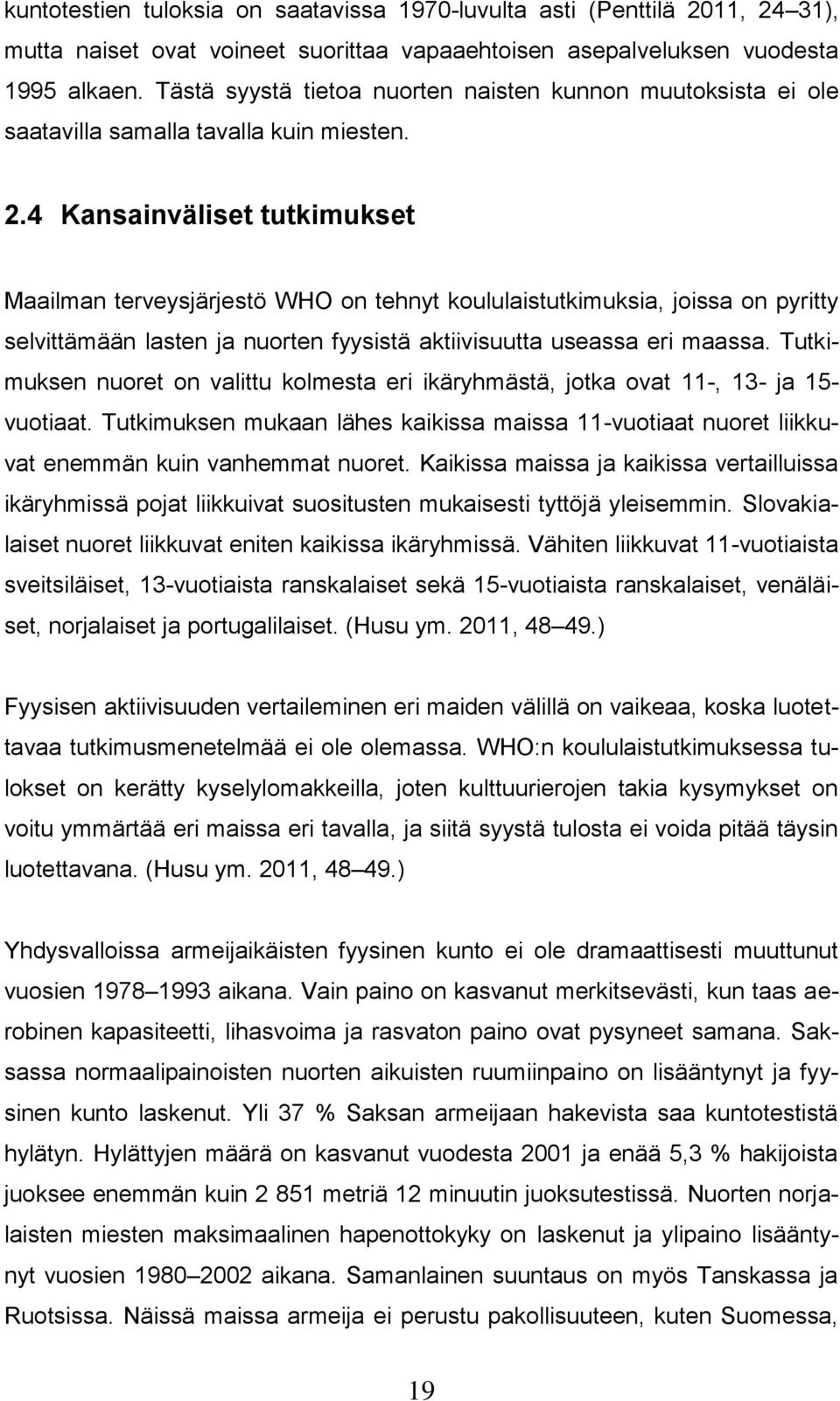 4 Kansainväliset tutkimukset Maailman terveysjärjestö WHO on tehnyt koululaistutkimuksia, joissa on pyritty selvittämään lasten ja nuorten fyysistä aktiivisuutta useassa eri maassa.