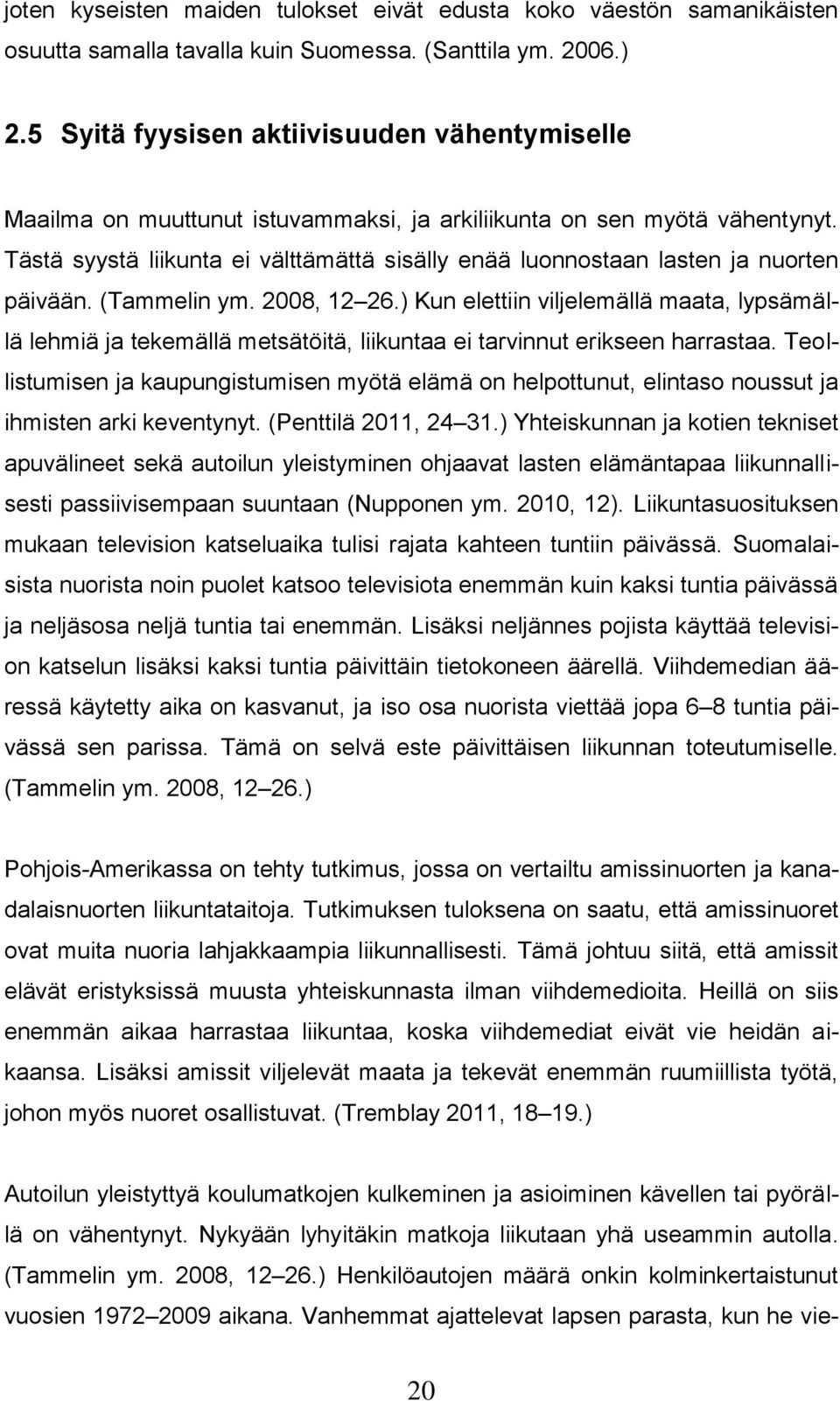 Tästä syystä liikunta ei välttämättä sisälly enää luonnostaan lasten ja nuorten päivään. (Tammelin ym. 2008, 12 26.