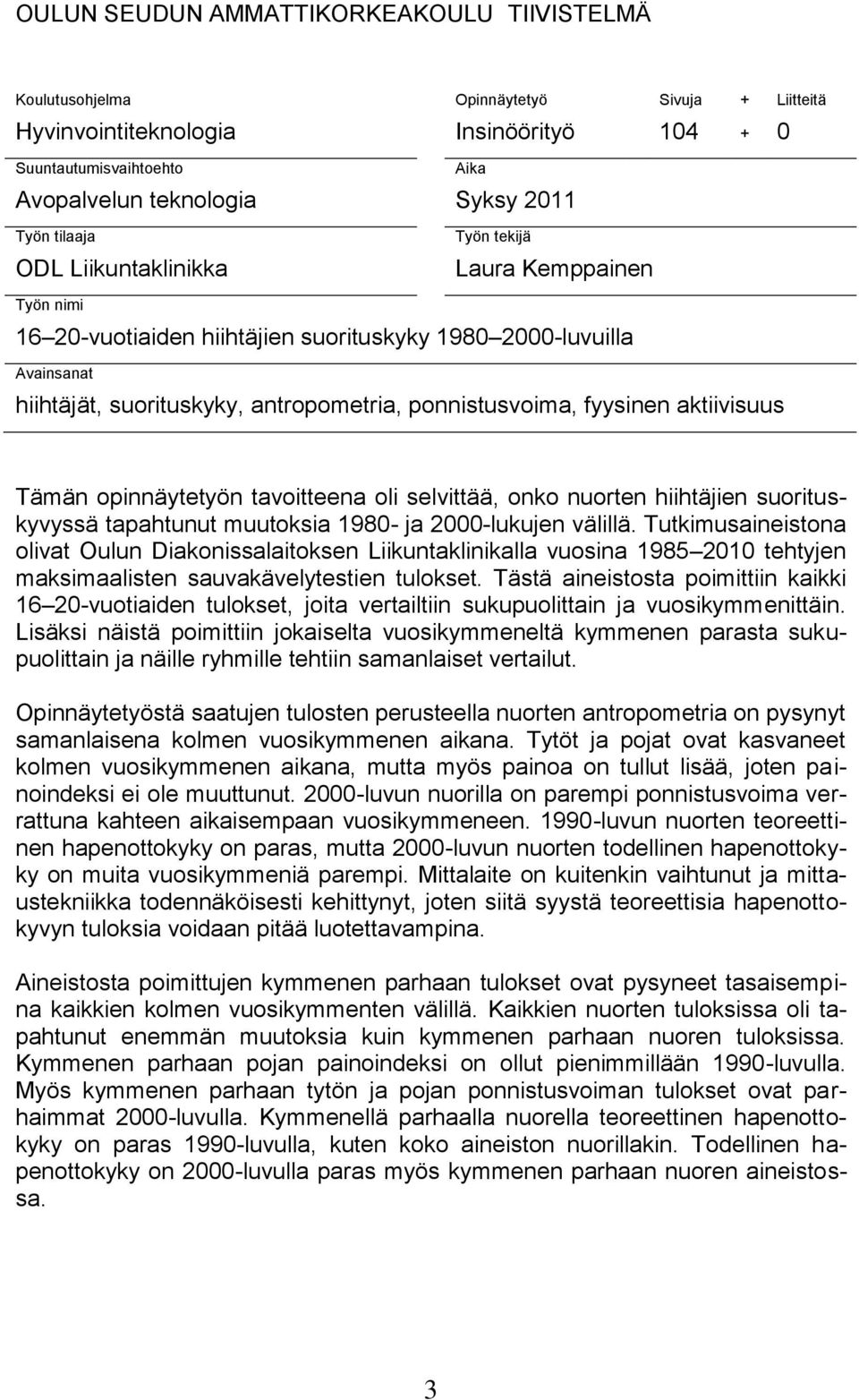 fyysinen aktiivisuus Tämän opinnäytetyön tavoitteena oli selvittää, onko nuorten hiihtäjien suorituskyvyssä tapahtunut muutoksia 1980- ja 2000-lukujen välillä.