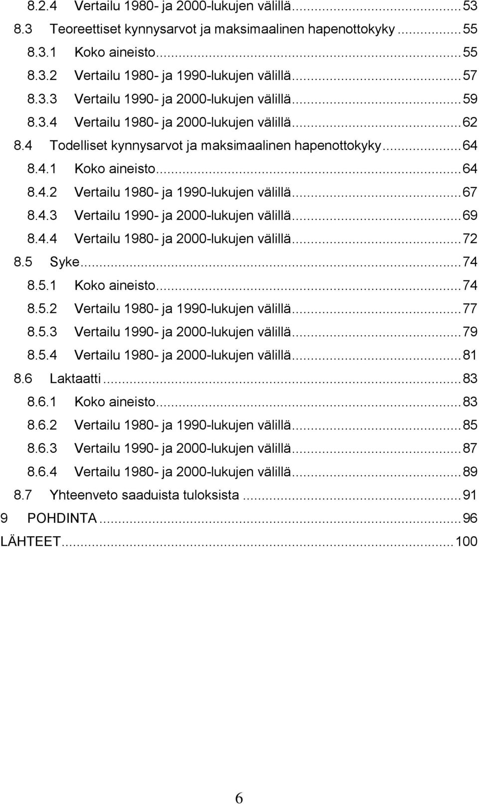 4.3 Vertailu 1990- ja 2000-lukujen välillä... 69 8.4.4 Vertailu 1980- ja 2000-lukujen välillä... 72 8.5 Syke... 74 8.5.1 Koko aineisto... 74 8.5.2 Vertailu 1980- ja 1990-lukujen välillä... 77 8.5.3 Vertailu 1990- ja 2000-lukujen välillä... 79 8.