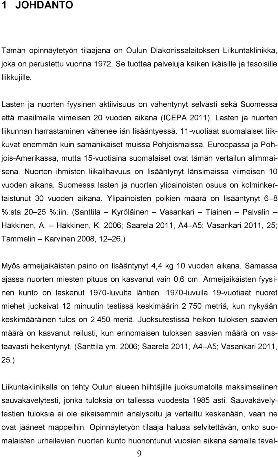 11-vuotiaat suomalaiset liikkuvat enemmän kuin samanikäiset muissa Pohjoismaissa, Euroopassa ja Pohjois-Amerikassa, mutta 15-vuotiaina suomalaiset ovat tämän vertailun alimmaisena.