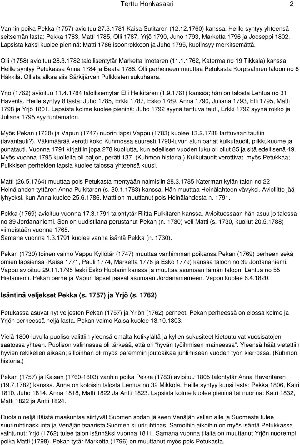 Lapsista kaksi kuolee pieninä: Matti 1786 isoonrokkoon ja Juho 1795, kuolinsyy merkitsemättä. Olli (1758) avioituu 28.3.1782 talollisentytär Marketta Imotaren (11.1.1762, Katerma no 19 Tikkala) kanssa.