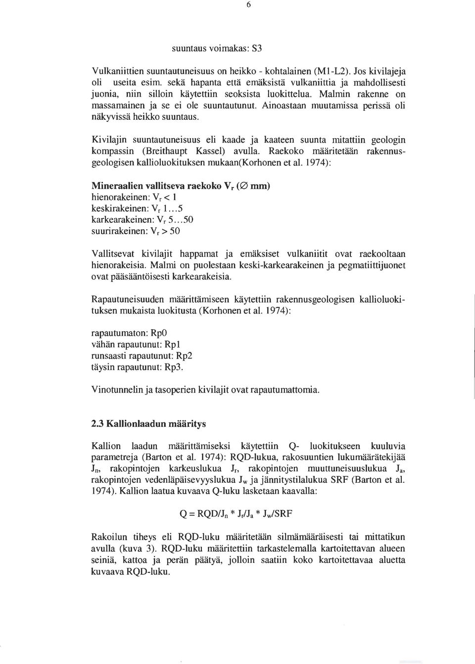Ainoastaan muutamissa perissä oli näkyvissä heikko suuntaus. Kivilajin suuntautuneisuus eli kaade ja kaateen suunta mitattiin geologin kompassin (Breithaupt Kassel) avulla.