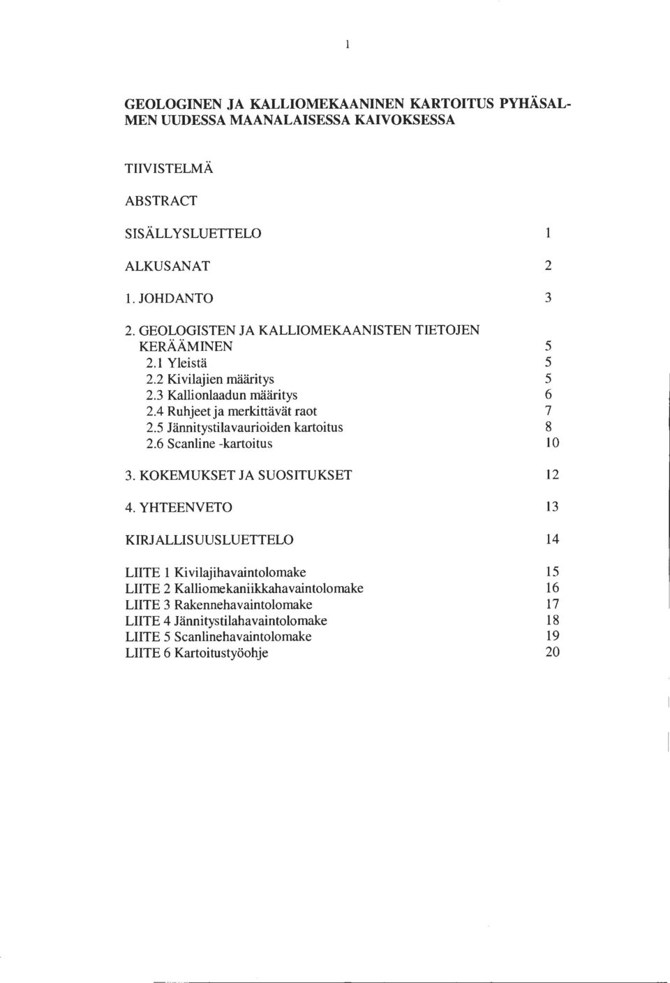 5 Jännitystilavaurioiden kartoitus 8 2.6 Scanline kartoitus 0 3. KOKEMUKSET JA SUOSITUKSET 2 4.