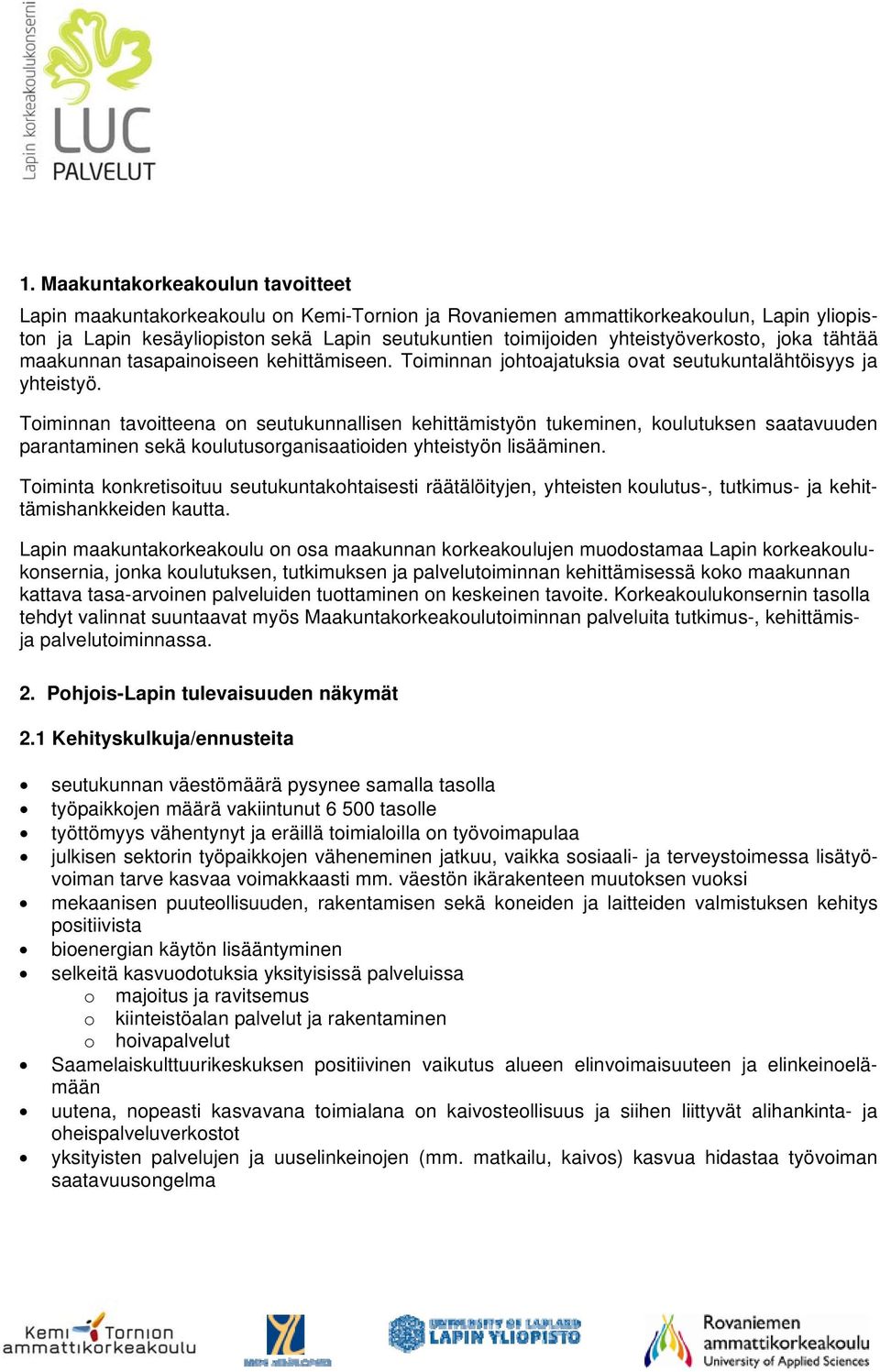 Toiminnan tavoitteena on seutukunnallisen kehittämistyön tukeminen, koulutuksen saatavuuden parantaminen sekä koulutusorganisaatioiden yhteistyön lisääminen.