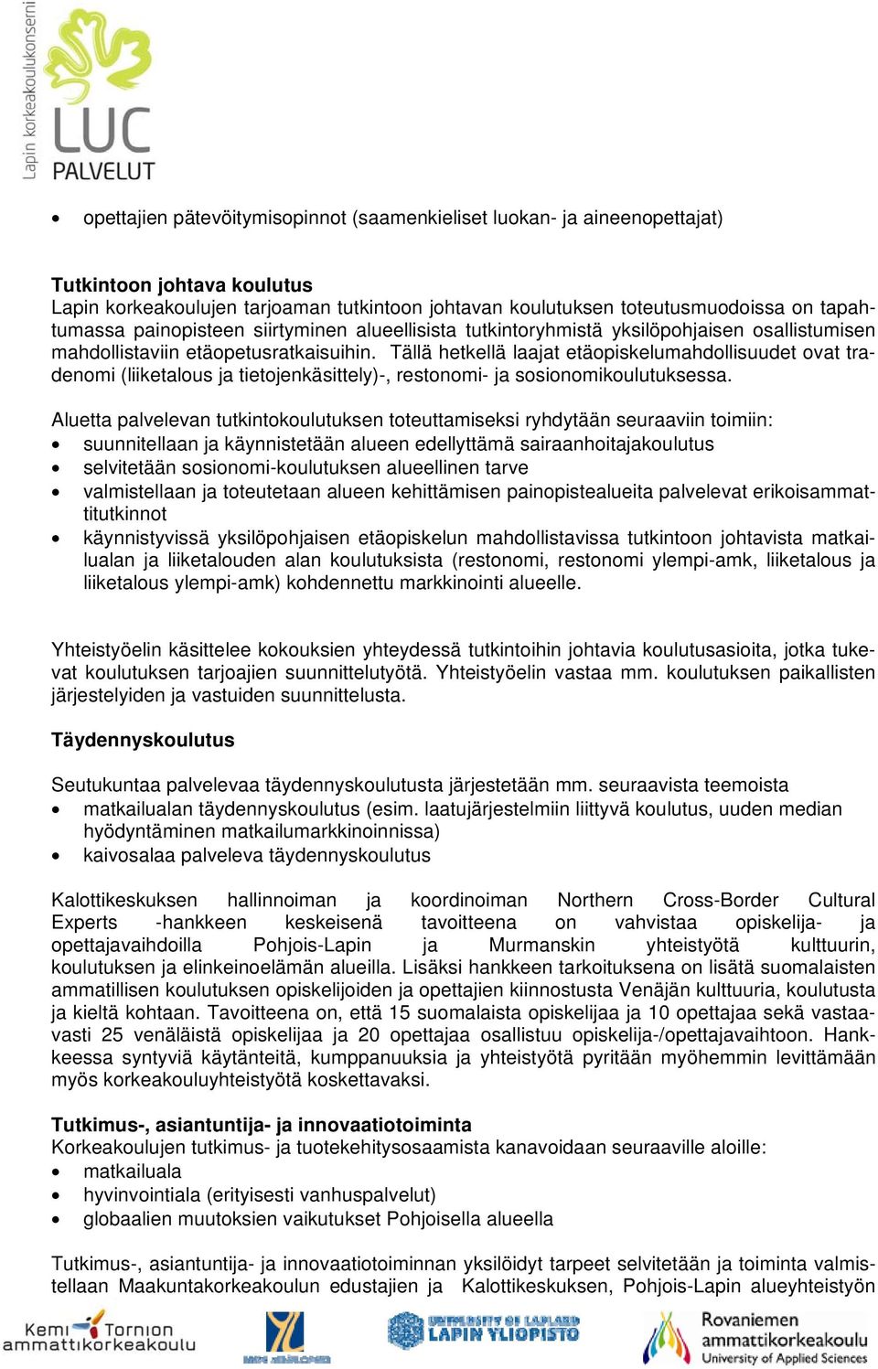 Tällä hetkellä laajat etäopiskelumahdollisuudet ovat tradenomi (liiketalous ja tietojenkäsittely)-, restonomi- ja sosionomikoulutuksessa.