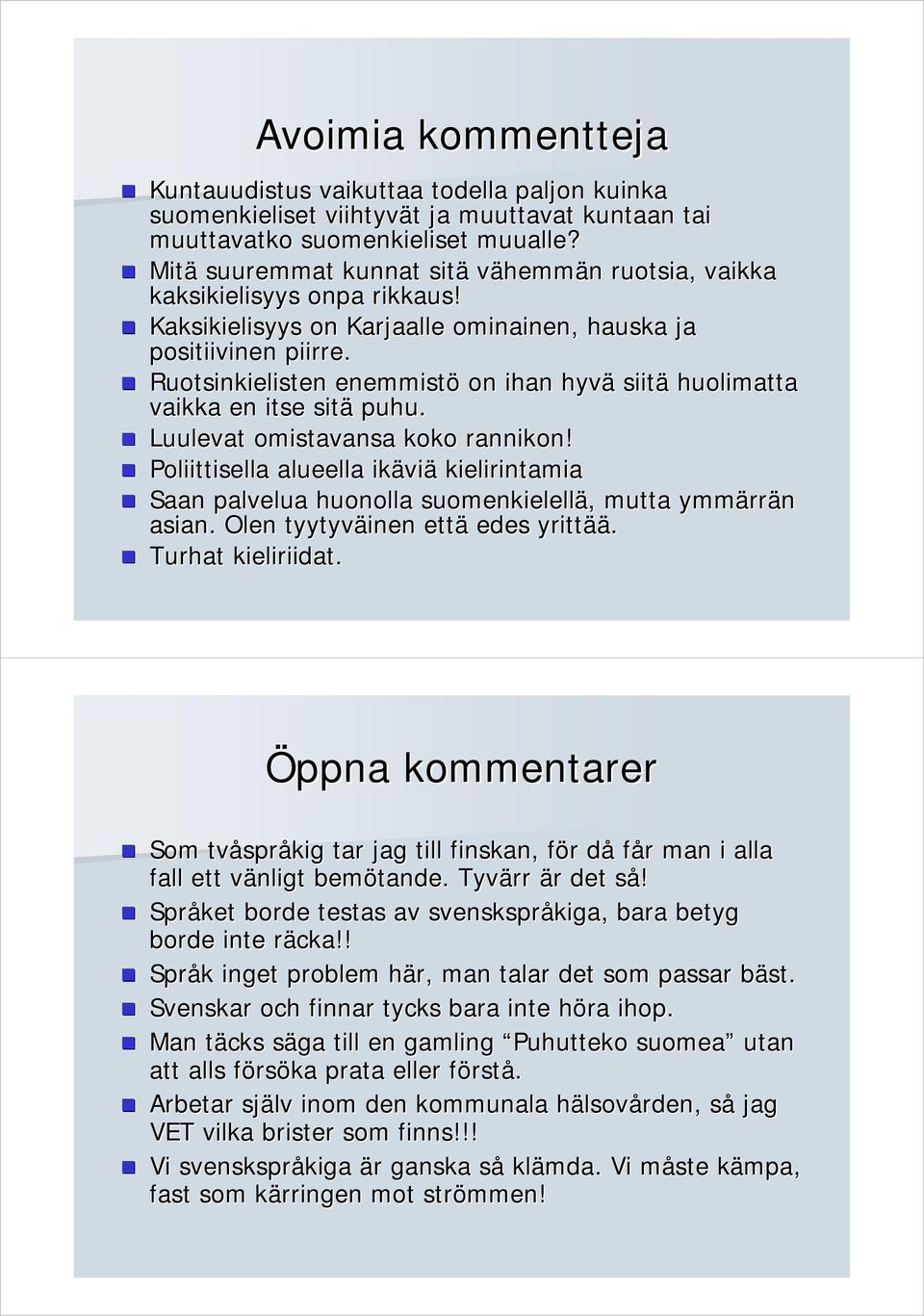 Ruotsinkielisten enemmistö on ihan hyvä siitä huolimatta vaikka en itse sitä puhu. Luulevat omistavansa koko rannikon!